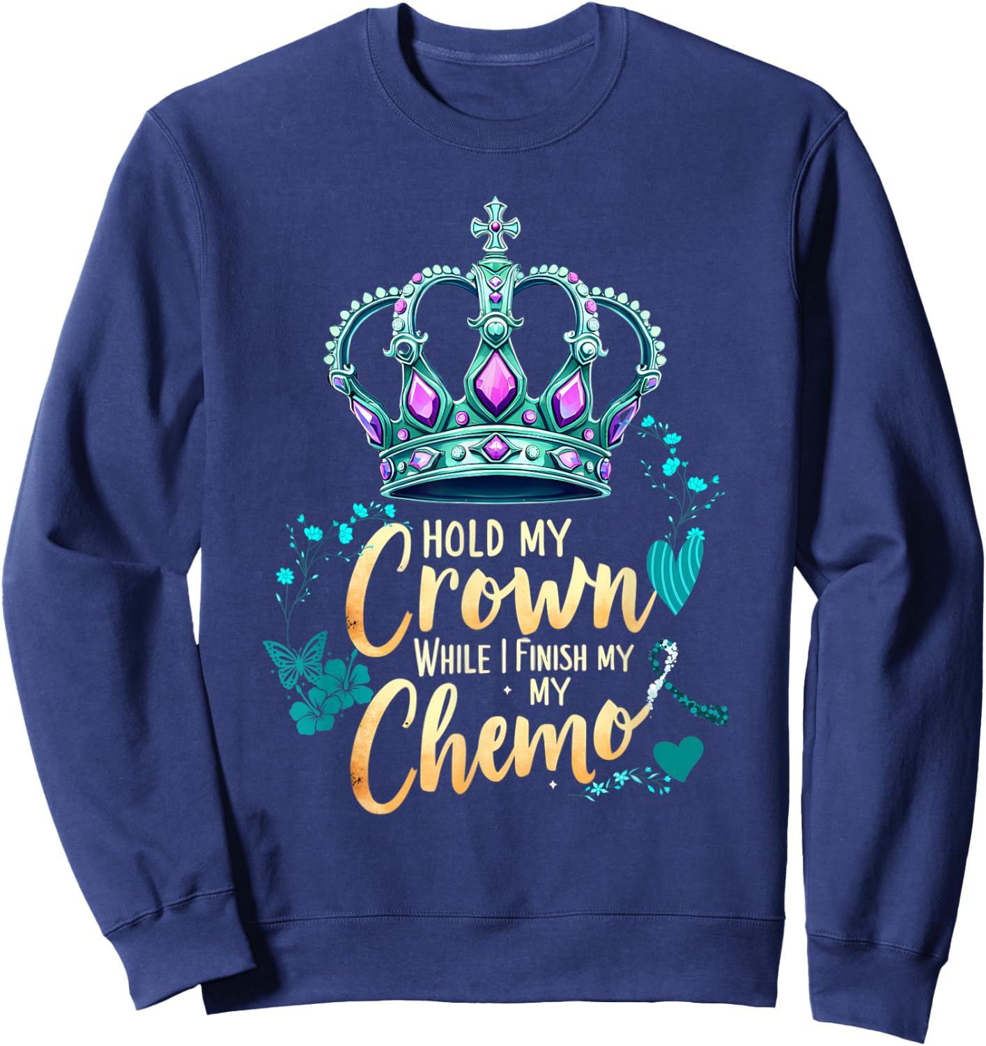 Ovarian Cancer Awareness Hold My Crown While I Finish Chemo Sweatshirt - Sweatshirt | Navy