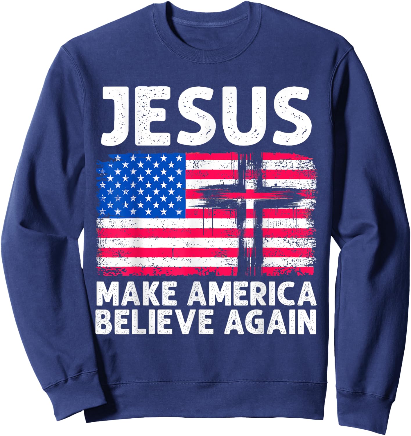 Jesus Make America Believe Again 4th of July Faith Patriot Men Sweatshirt - Sweatshirt | Navy