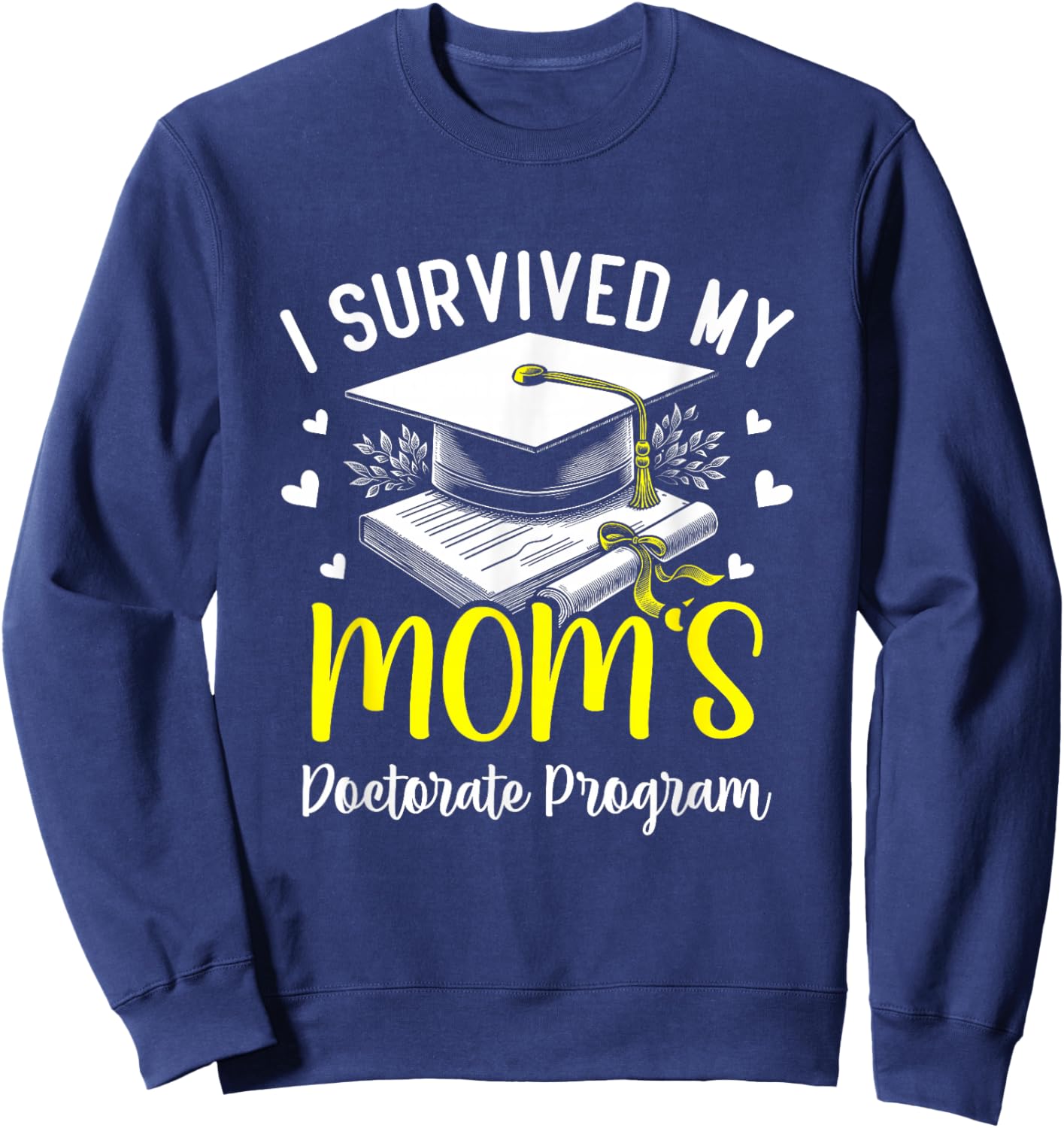 I Survived My Mom's Doctorate Program Graduation Gifts Sweatshirt - Sweatshirt | Navy