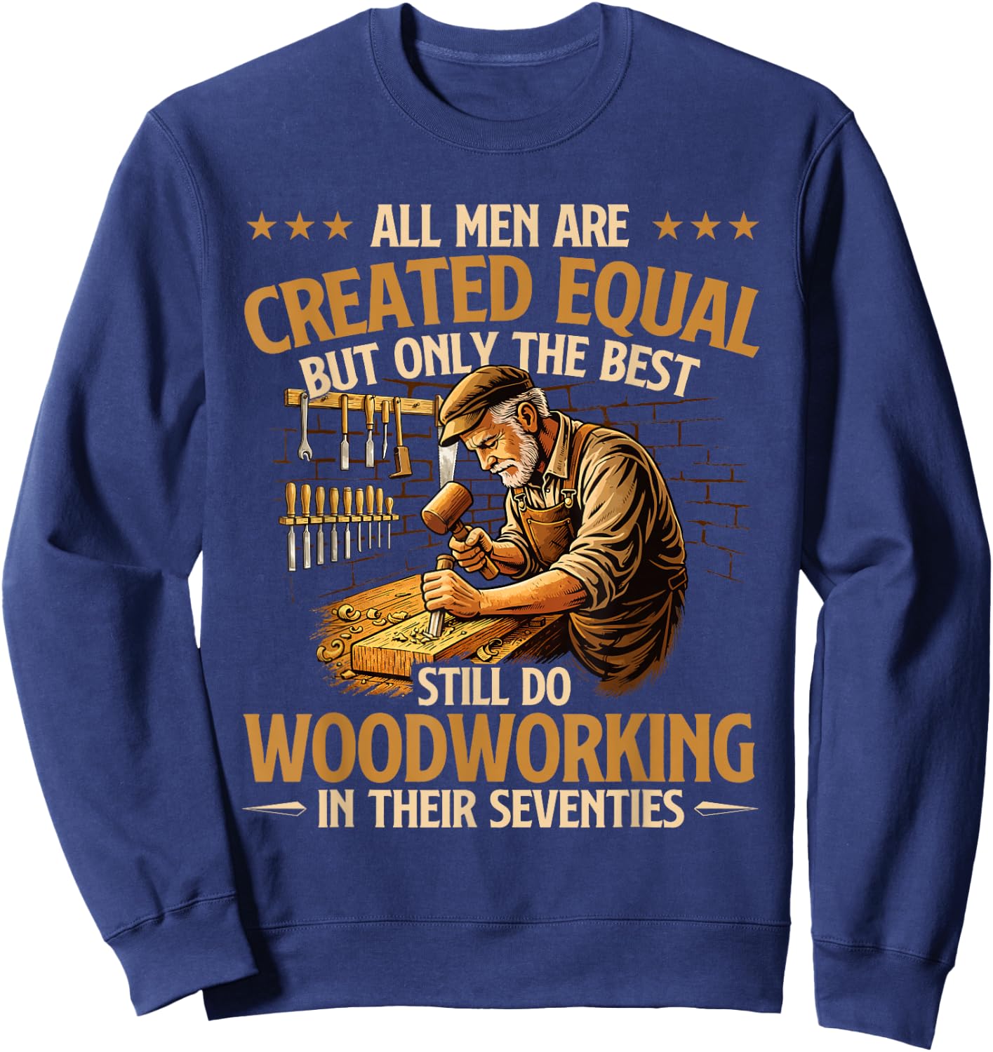 Only The Best Still Do Woodworking in Their Seventies Sweatshirt - Sweatshirt | Navy