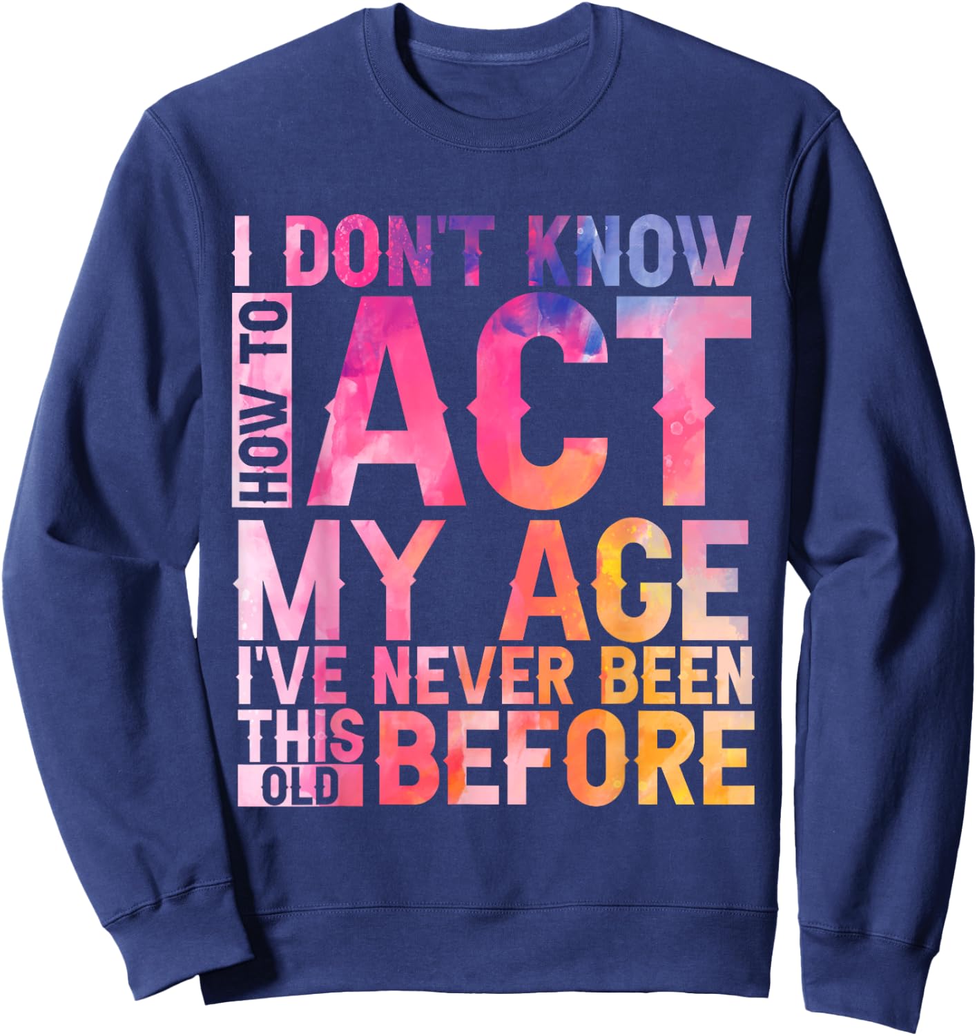 Old Saying I Don't Know How To Act My Age Women Sweatshirt - Sweatshirt | Navy