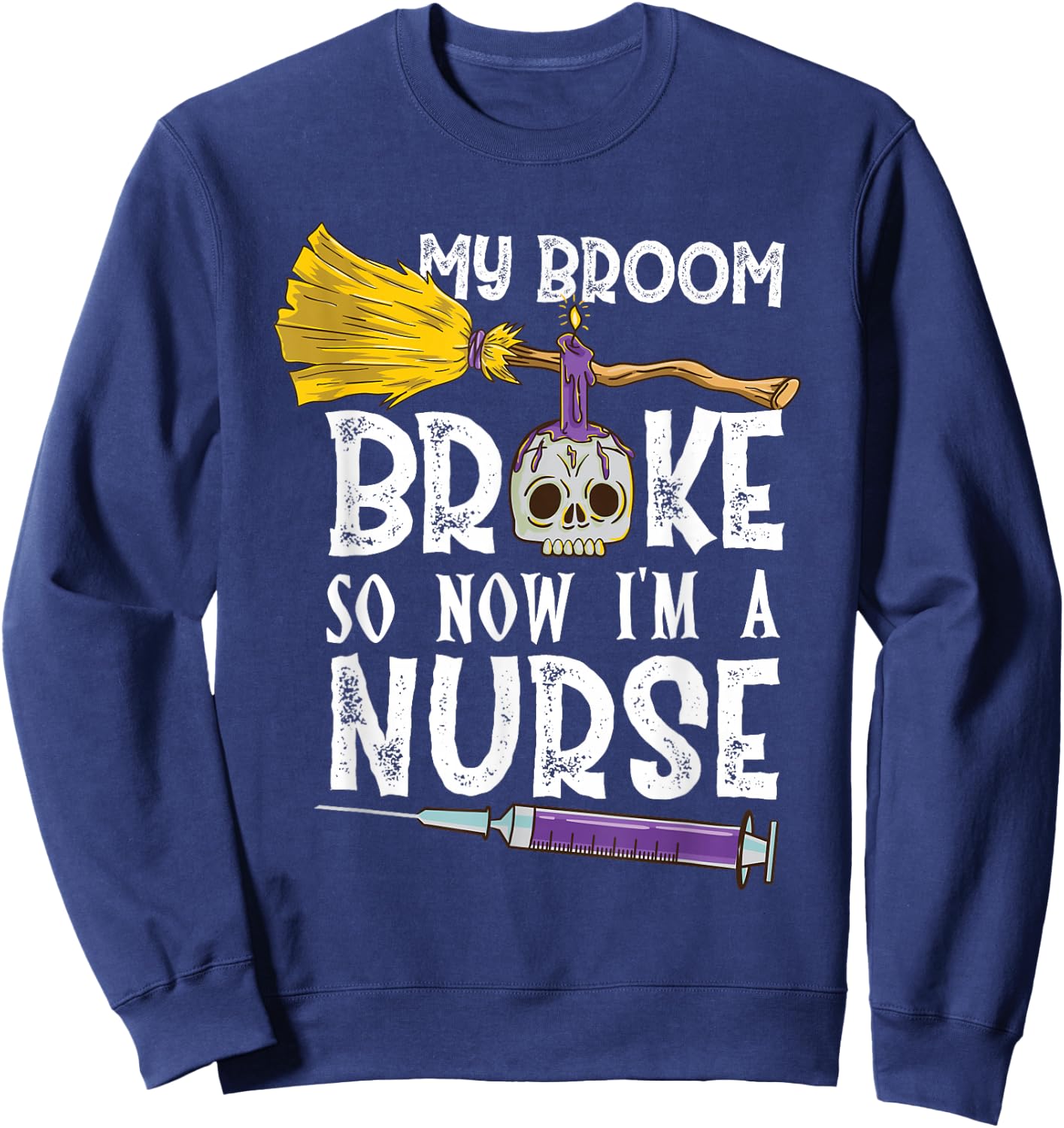 My Broom Broke So Now Im A Nurse Halloween Nurse Sweatshirt - Sweatshirt | Navy