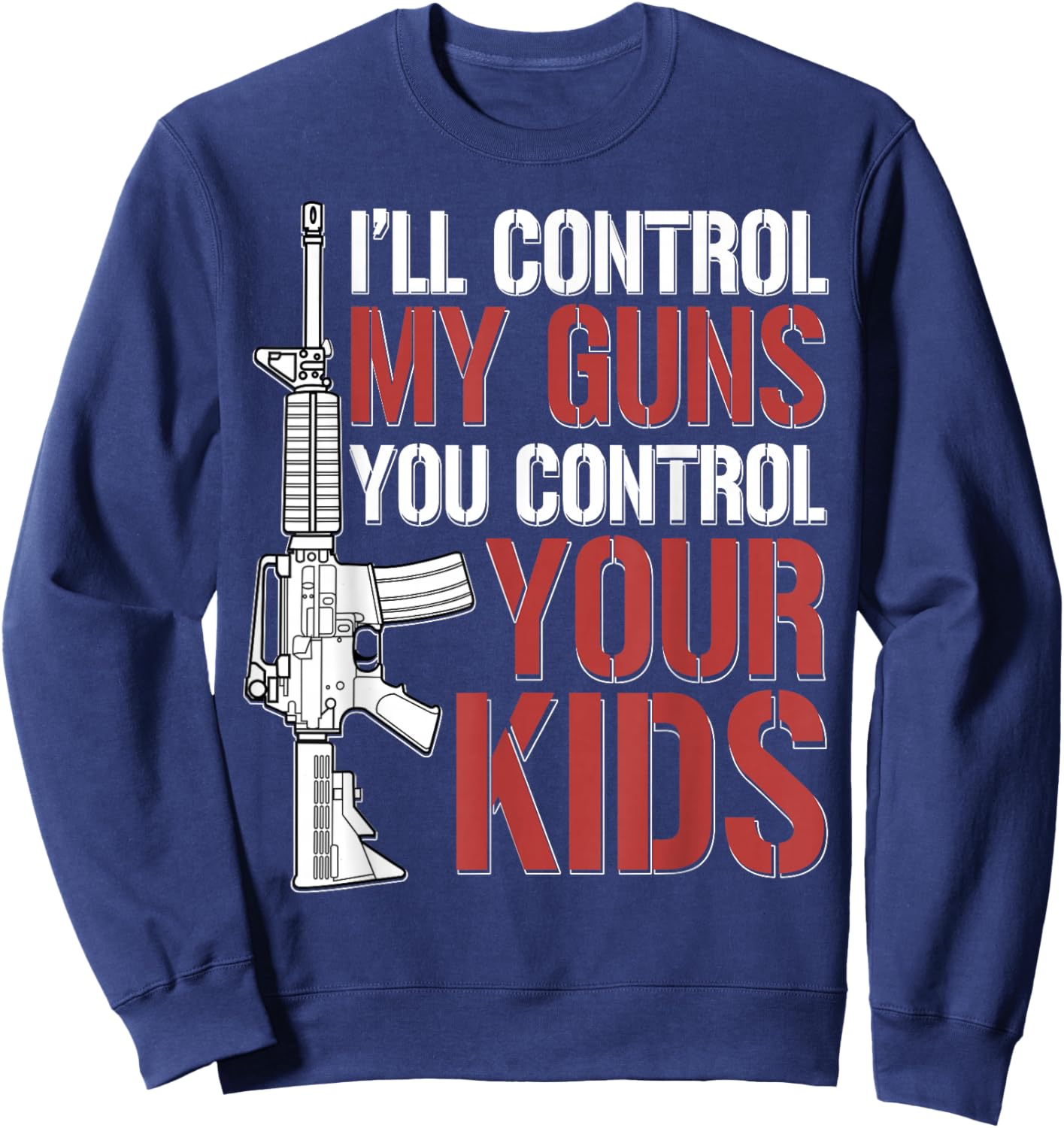 I'll Control My Guns You Control Your Kids Sweatshirt - Sweatshirt | Navy