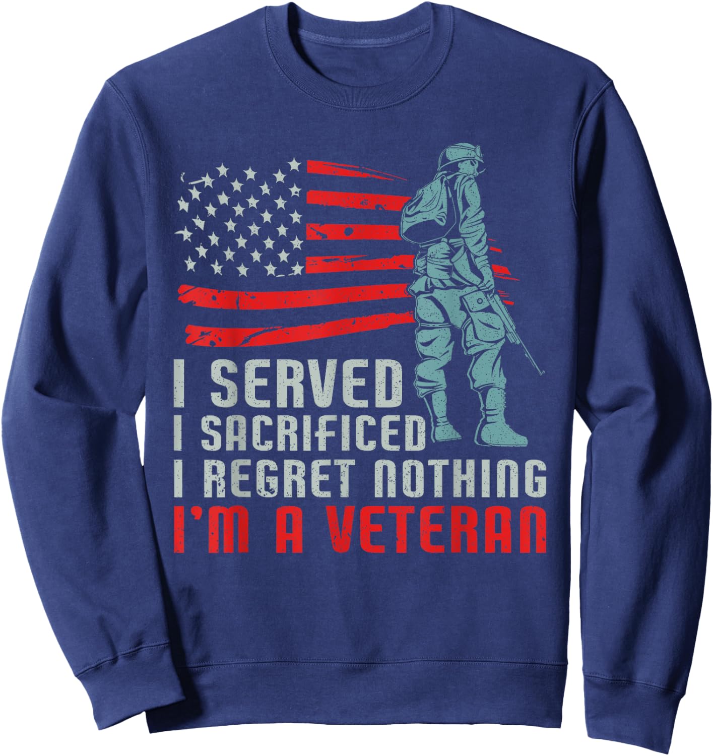 I Served I Sacrificed I Regret Nothing I'm a Veteran Sweatshirt - Sweatshirt | Navy