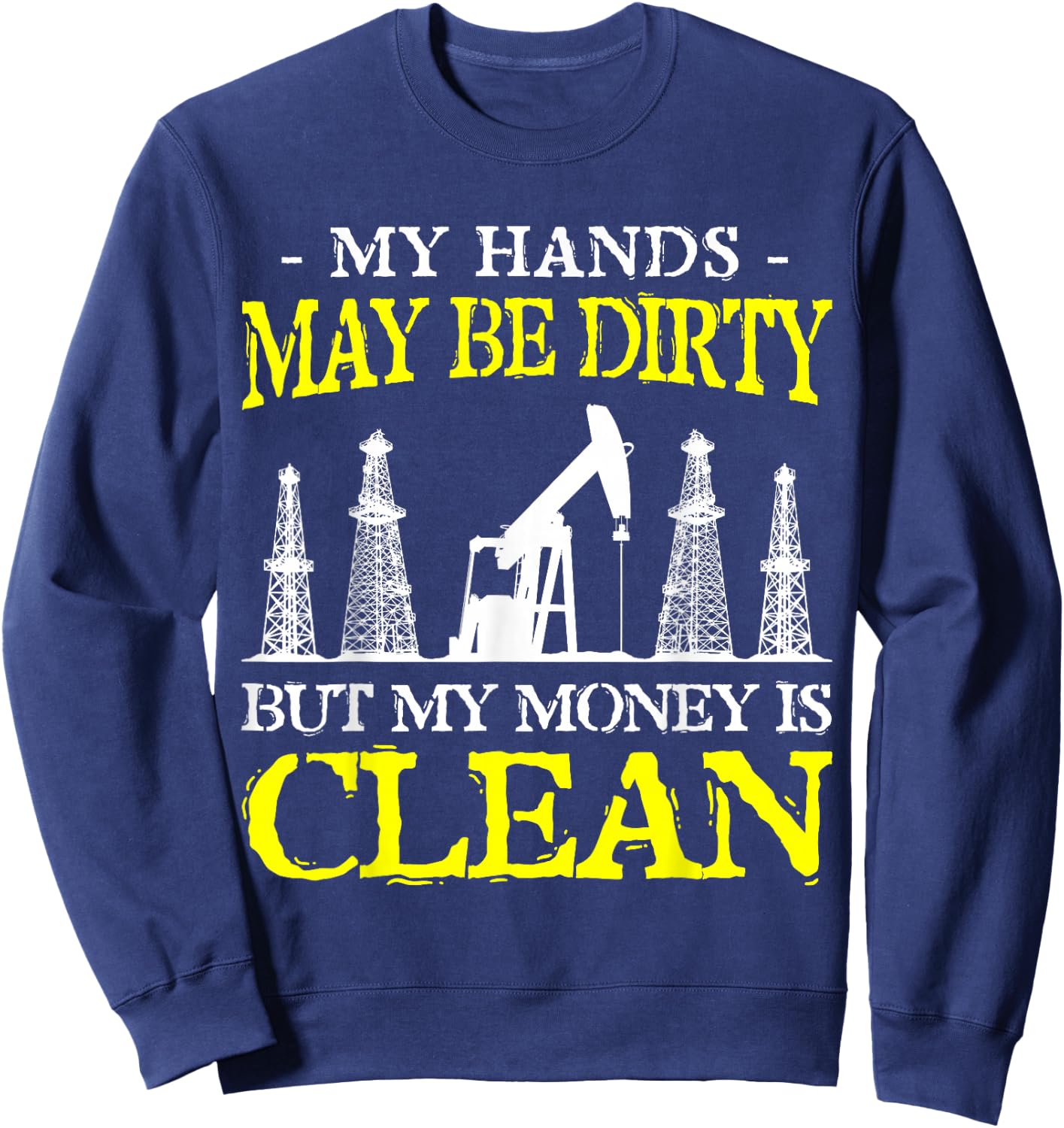 My Hands May Be Dirty But My Money Is Clean Oilfield Worker Sweatshirt - Sweatshirt | Navy