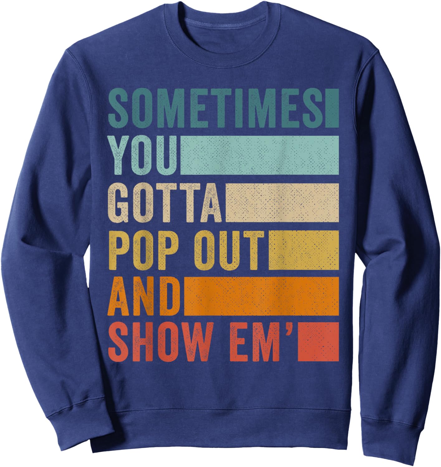 Sometimes You Gotta Pop Out and Show Em' Sweatshirt - Sweatshirt | Navy