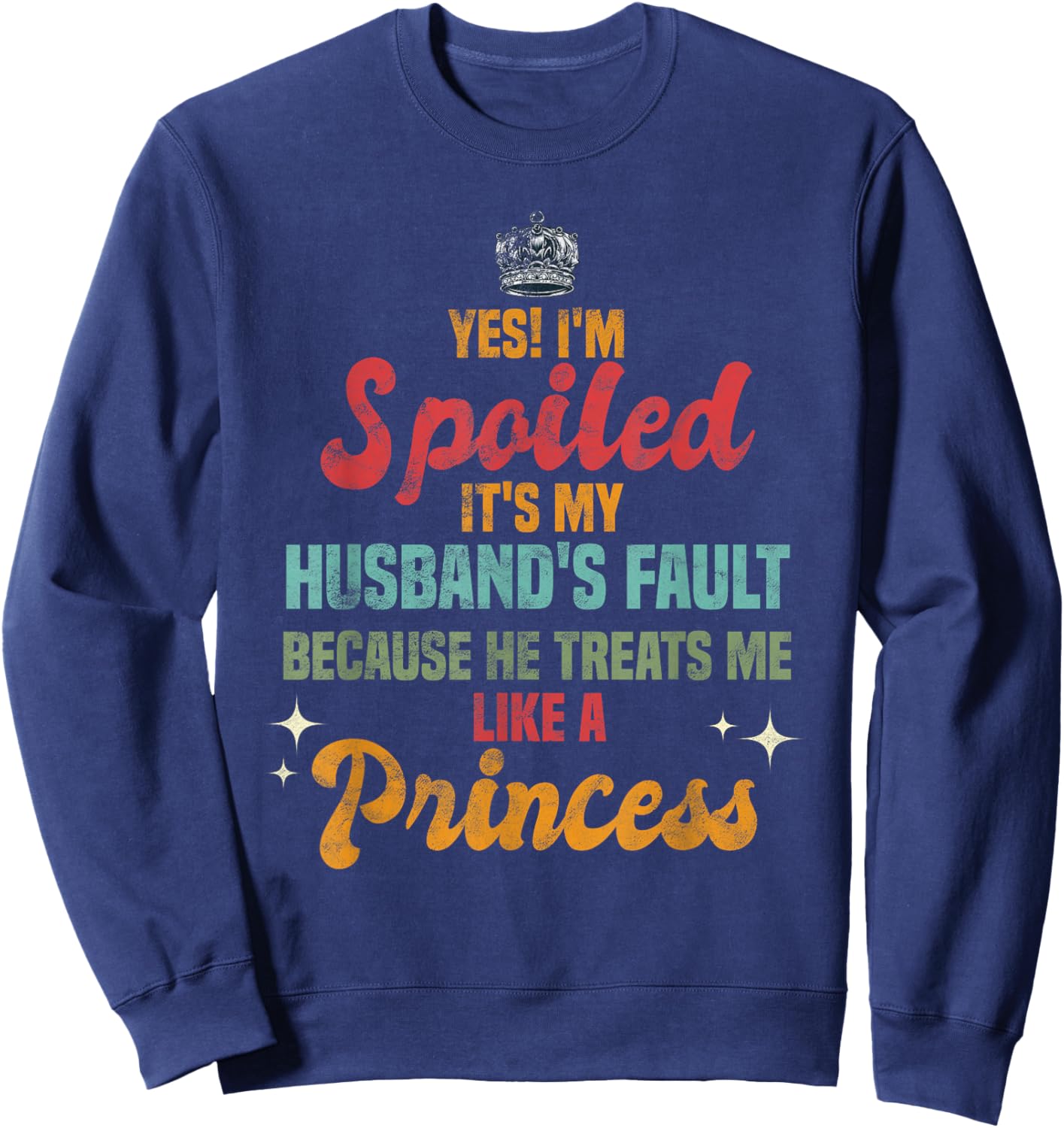 Yes Im Spoiled Its My Husband's Fault Me Like A Princess Sweatshirt - Sweatshirt | Navy