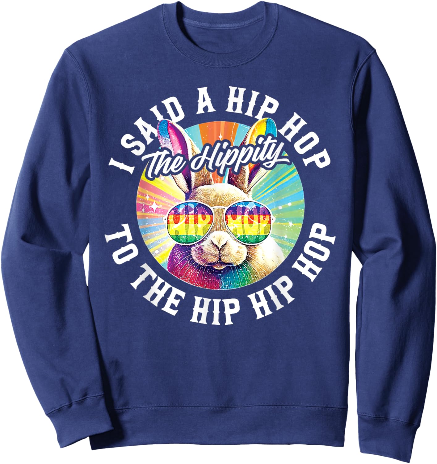 I Said Hip The Hippity To Hop Hip Hop Bunny Funny Easter Sweatshirt - Sweatshirt | Navy