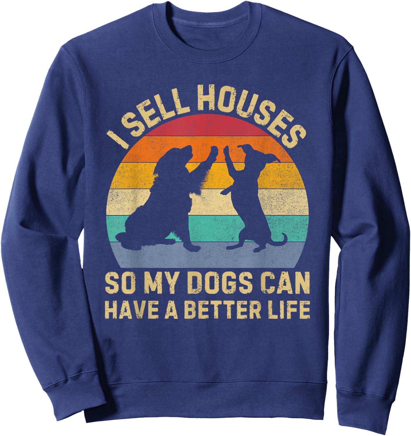 I Sell Houses So My Dog Can Have a Better Life Realtor Sweatshirt - Sweatshirt | Navy
