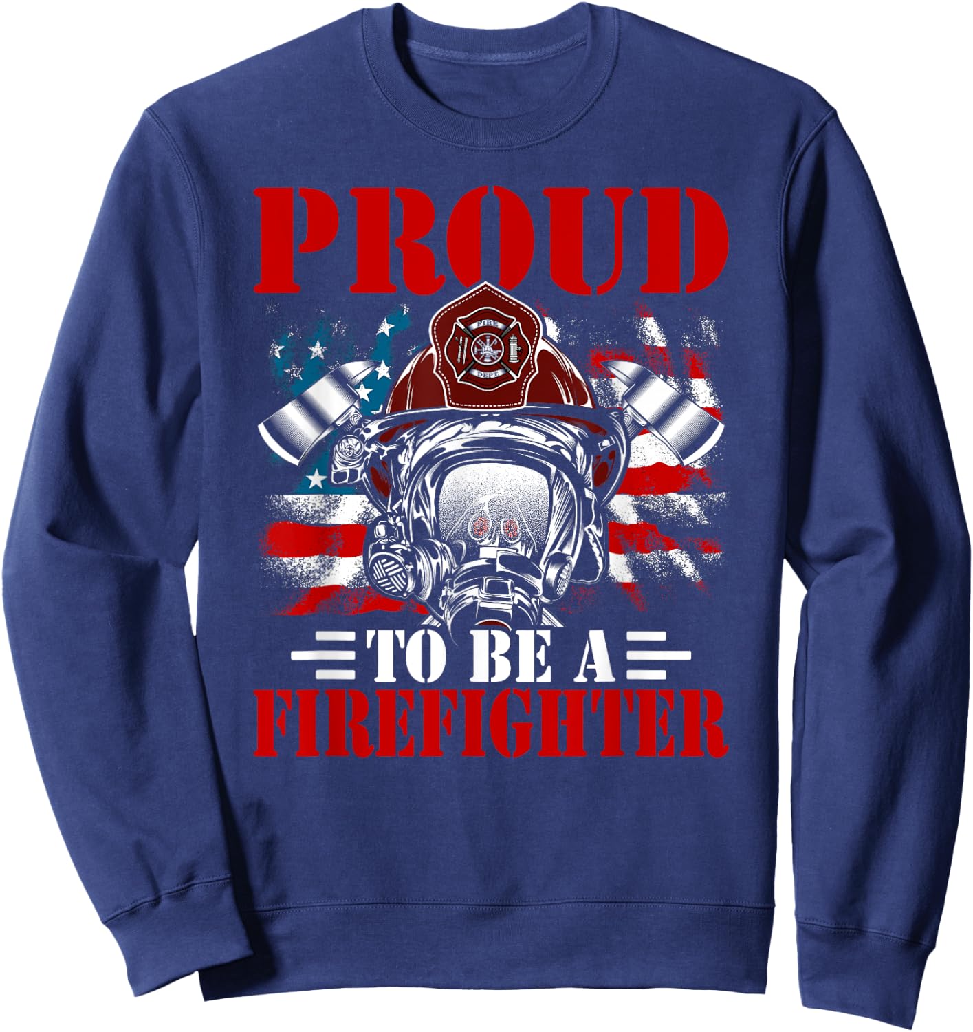 Proud To Be A Firefighter Fireman Firefighting Sweatshirt - Sweatshirt | Navy