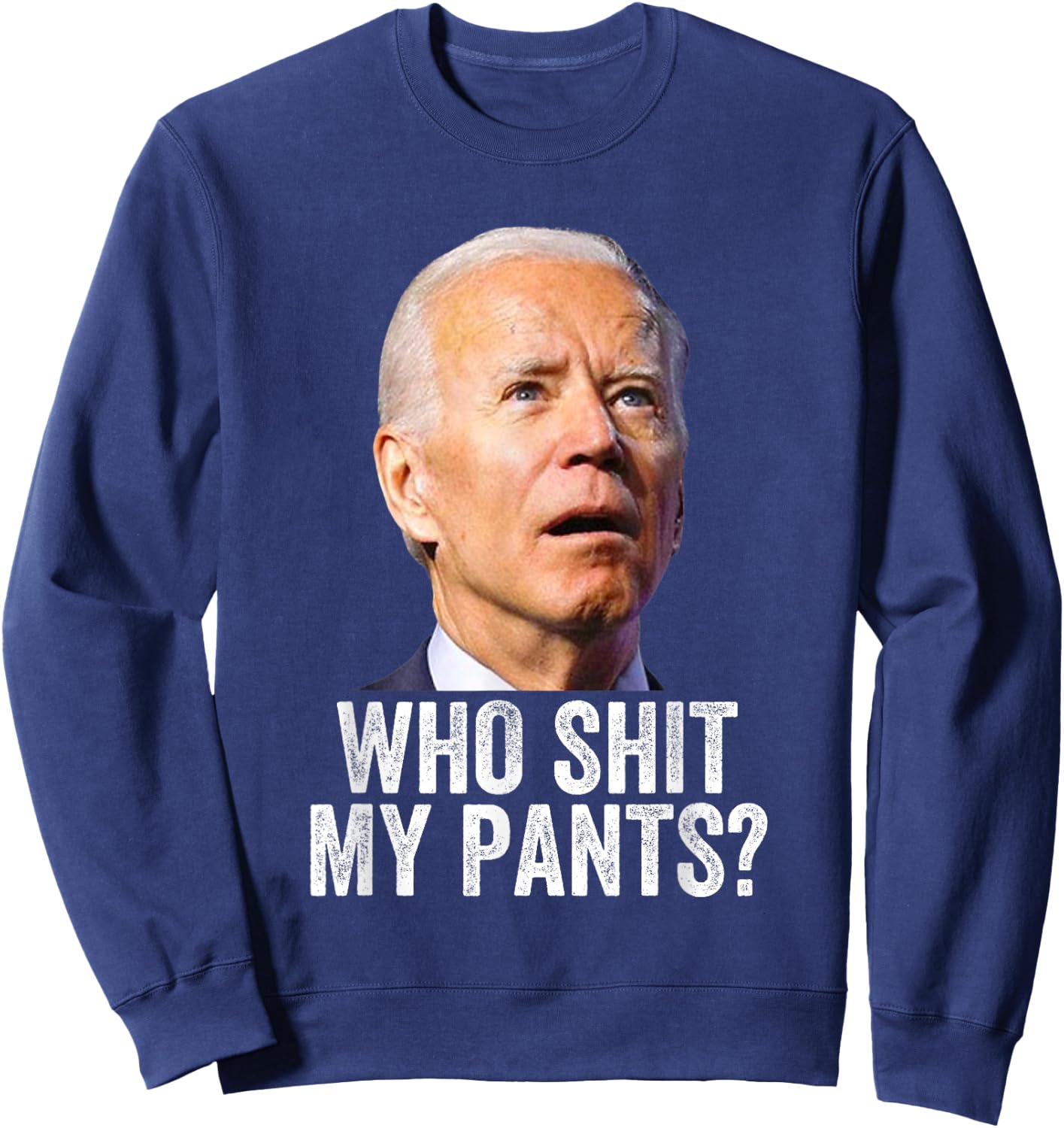 Who Shit My Pants? Funny Anti Joe Biden, Conservative Humor Sweatshirt - Sweatshirt | Navy