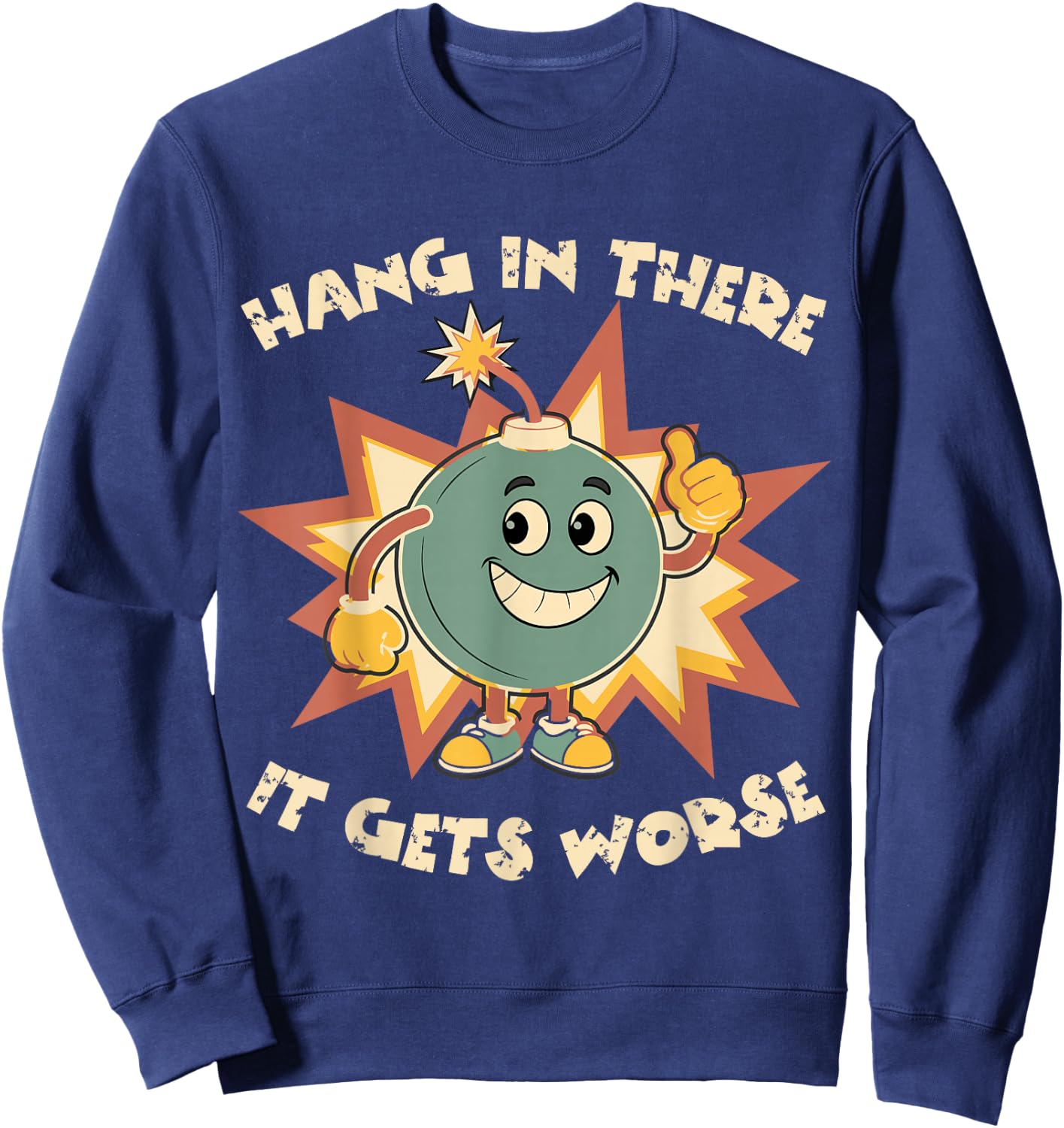 Funny Cute Bomb Hang In There Sarcasm It Gets Worse Sweatshirt - Sweatshirt | Navy