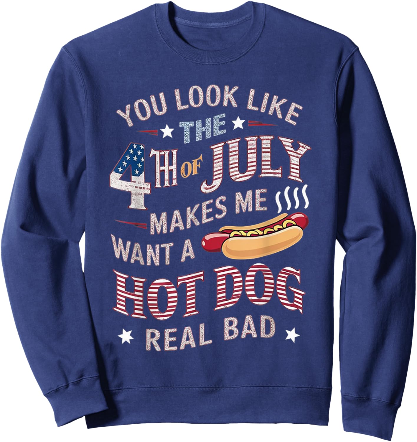 You Look Like The 4th Of July Makes Me Want Hot Dog Real Bad Women Kids Men Sweatshirt - Sweatshirt | Navy