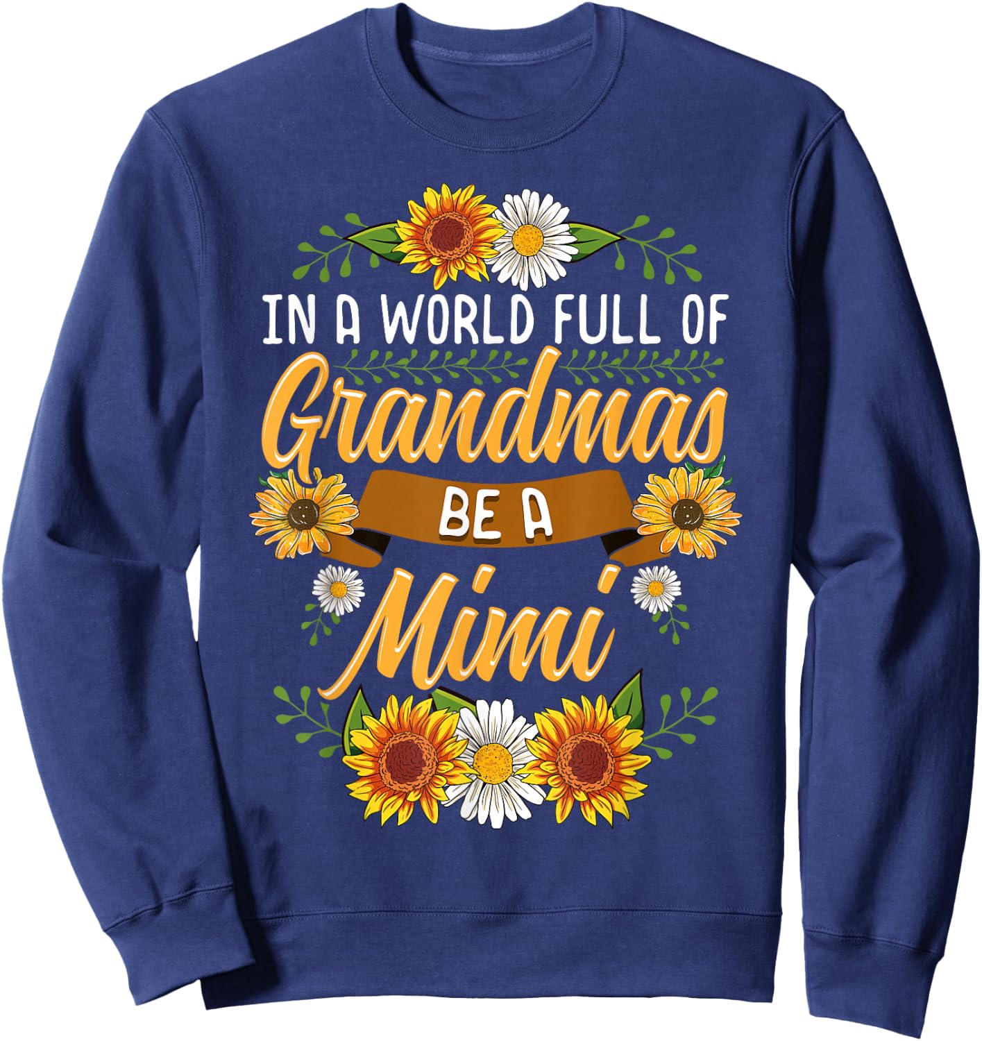 In A World Full Of Grandmas Be A Mimi Shirt Sunflower Gift Sweatshirt - Sweatshirt | Navy