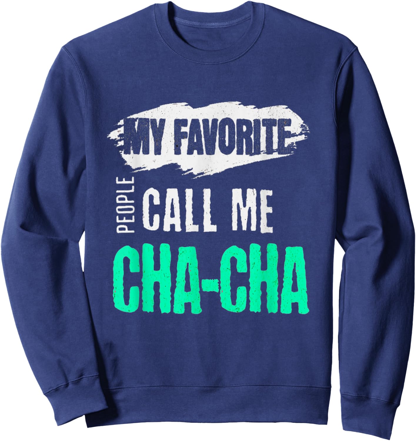My Favorite People Call Me Cha-Cha Funny CHACHA Bday Gift Sweatshirt - Sweatshirt | Navy