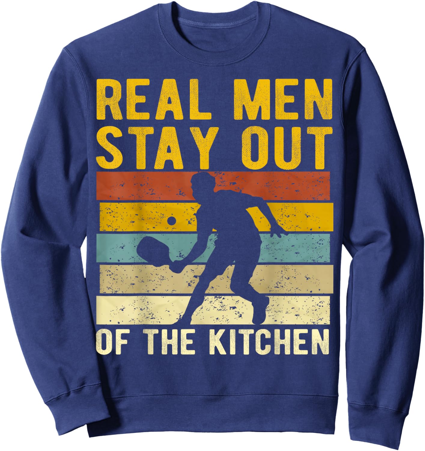 Real Men Stay Out of The Kitchen Pickleball Player Funny Sweatshirt - Sweatshirt | Navy