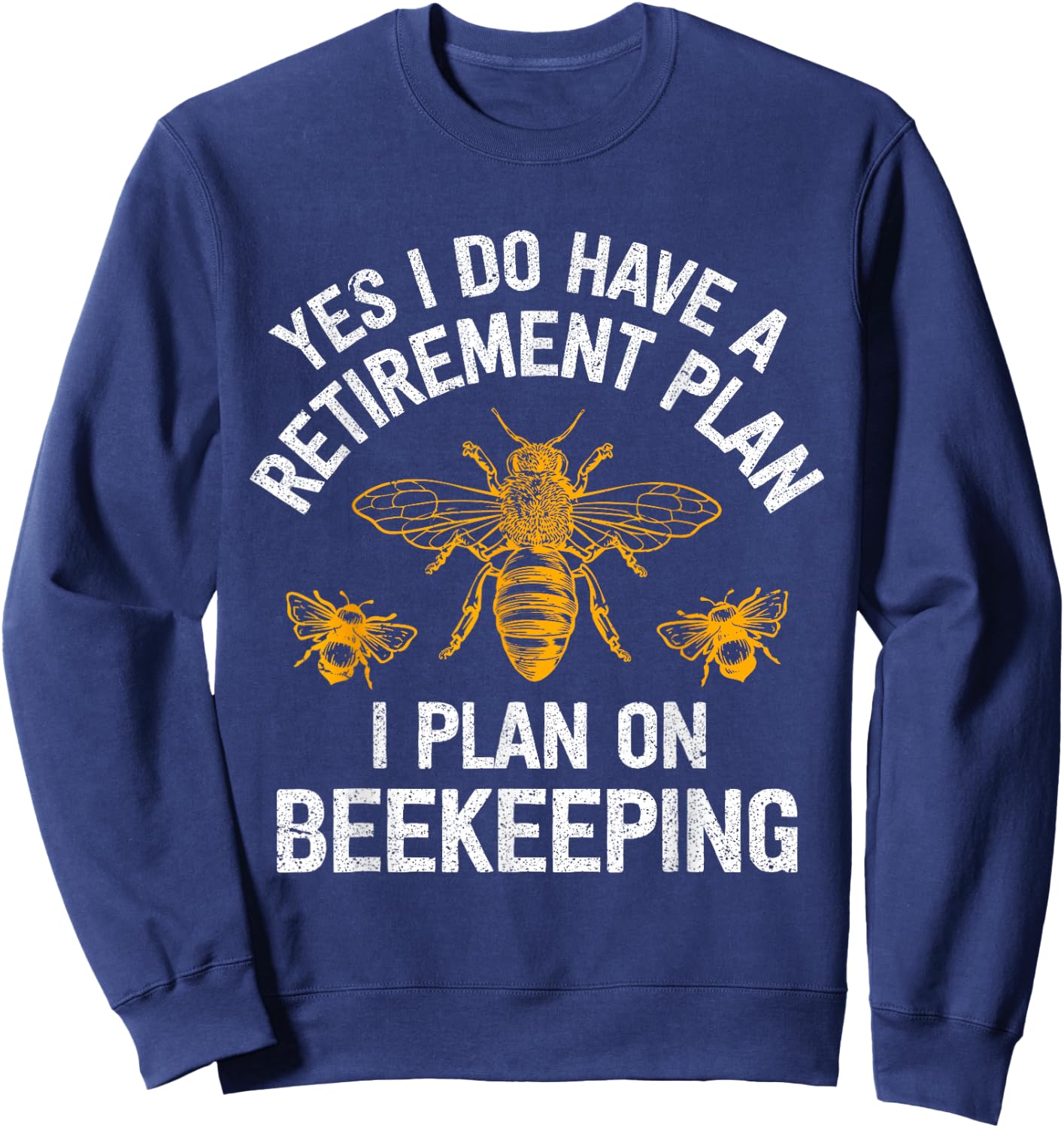 Yes I Do Have A Retirement Plan I Plan On Beekeeping Sweatshirt - Sweatshirt | Navy