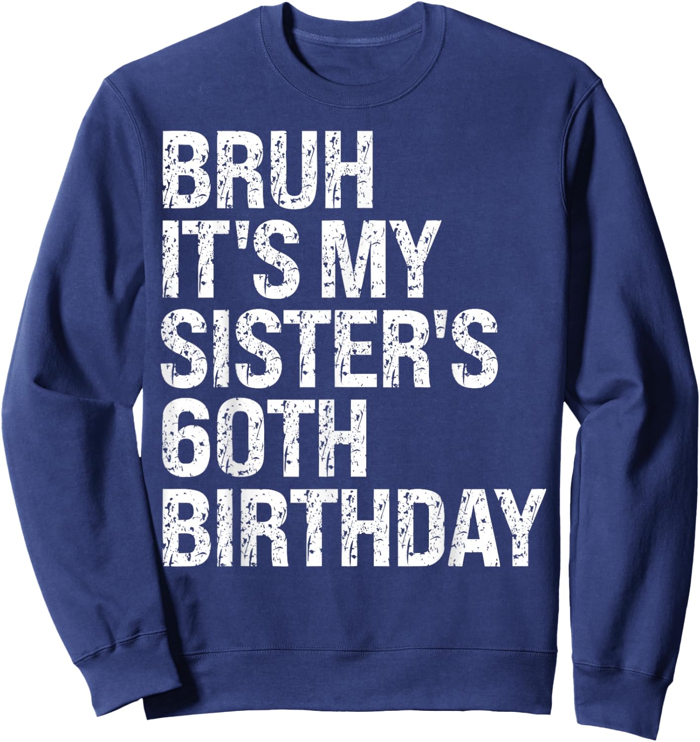 Bruh It's My Sister's 60th Birthday Queen Crown Happy Funny Sweatshirt - Sweatshirt | Navy