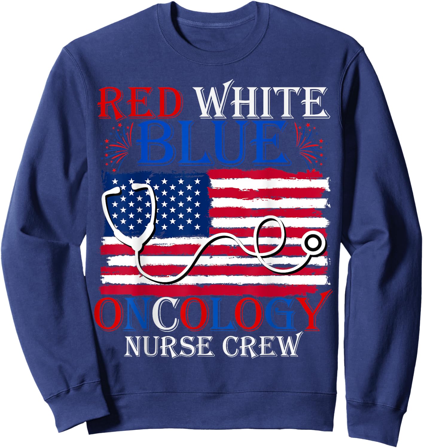 Patriotic Nurse July 4th Red White Blue Oncology Nurse Crew Women Men Sweatshirt - Sweatshirt | Navy