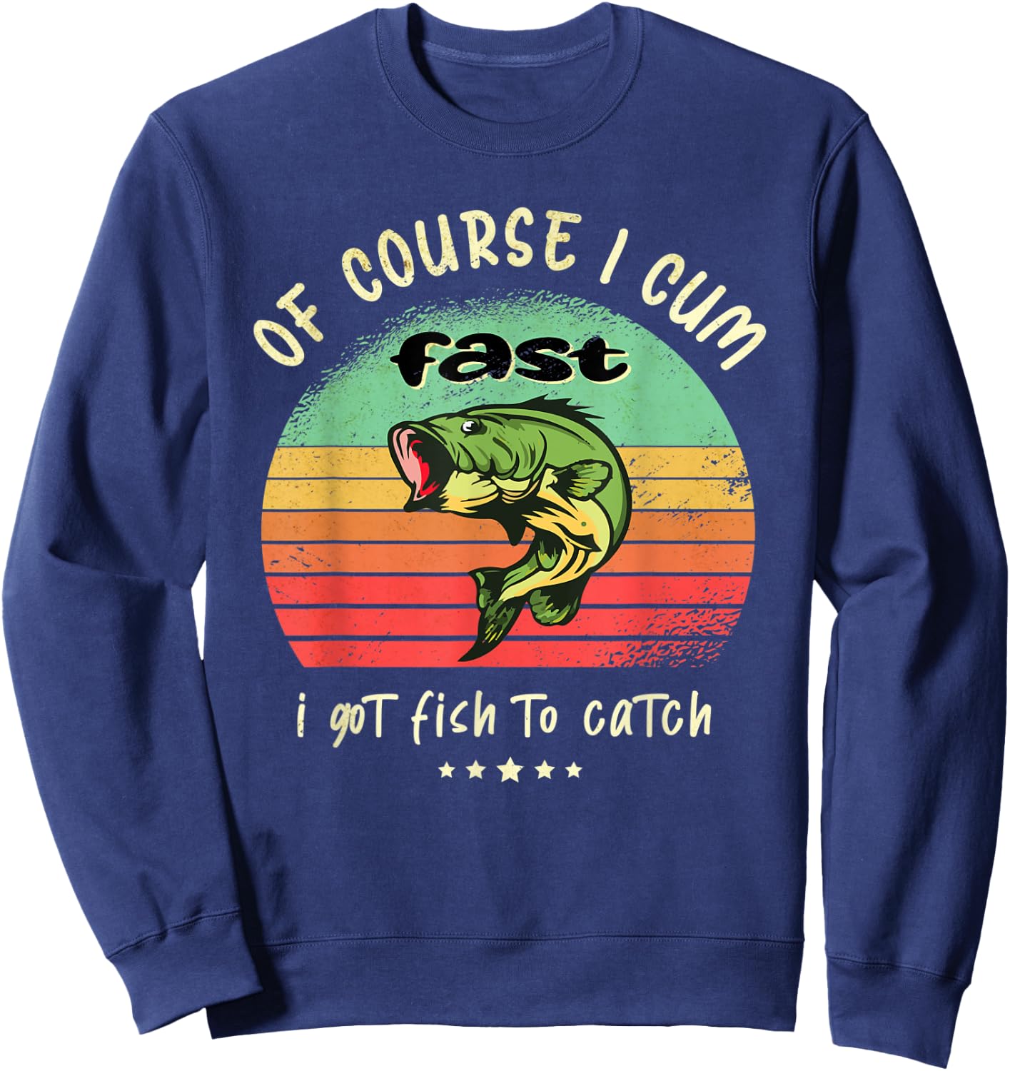 Of Course I Come Fast I Got Fish To Catch Fisherman Fishing Sweatshirt - Sweatshirt | Navy