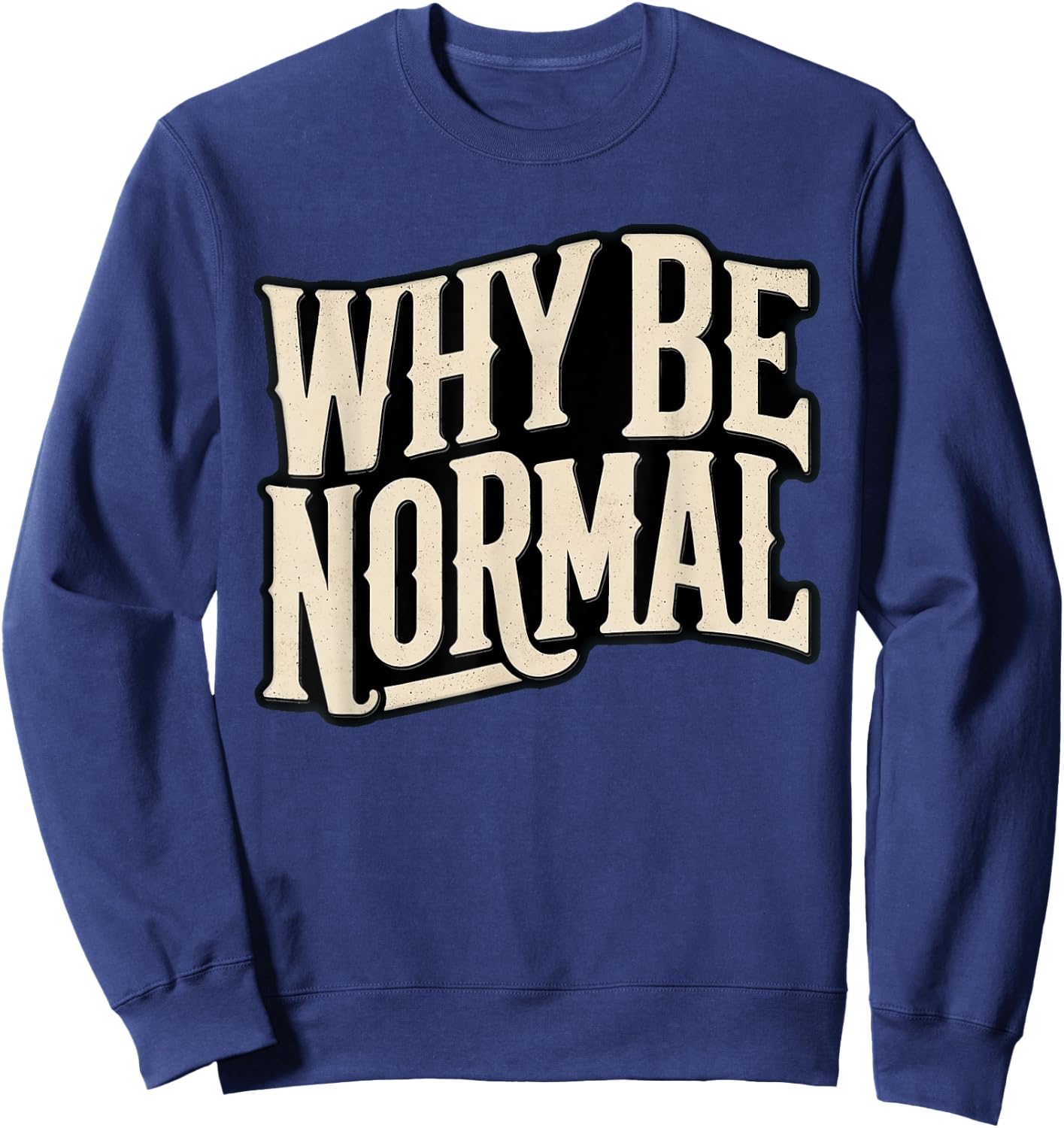 Why Be Normal Funny Graphic Novelty Vintage Sweatshirt - Sweatshirt | Navy
