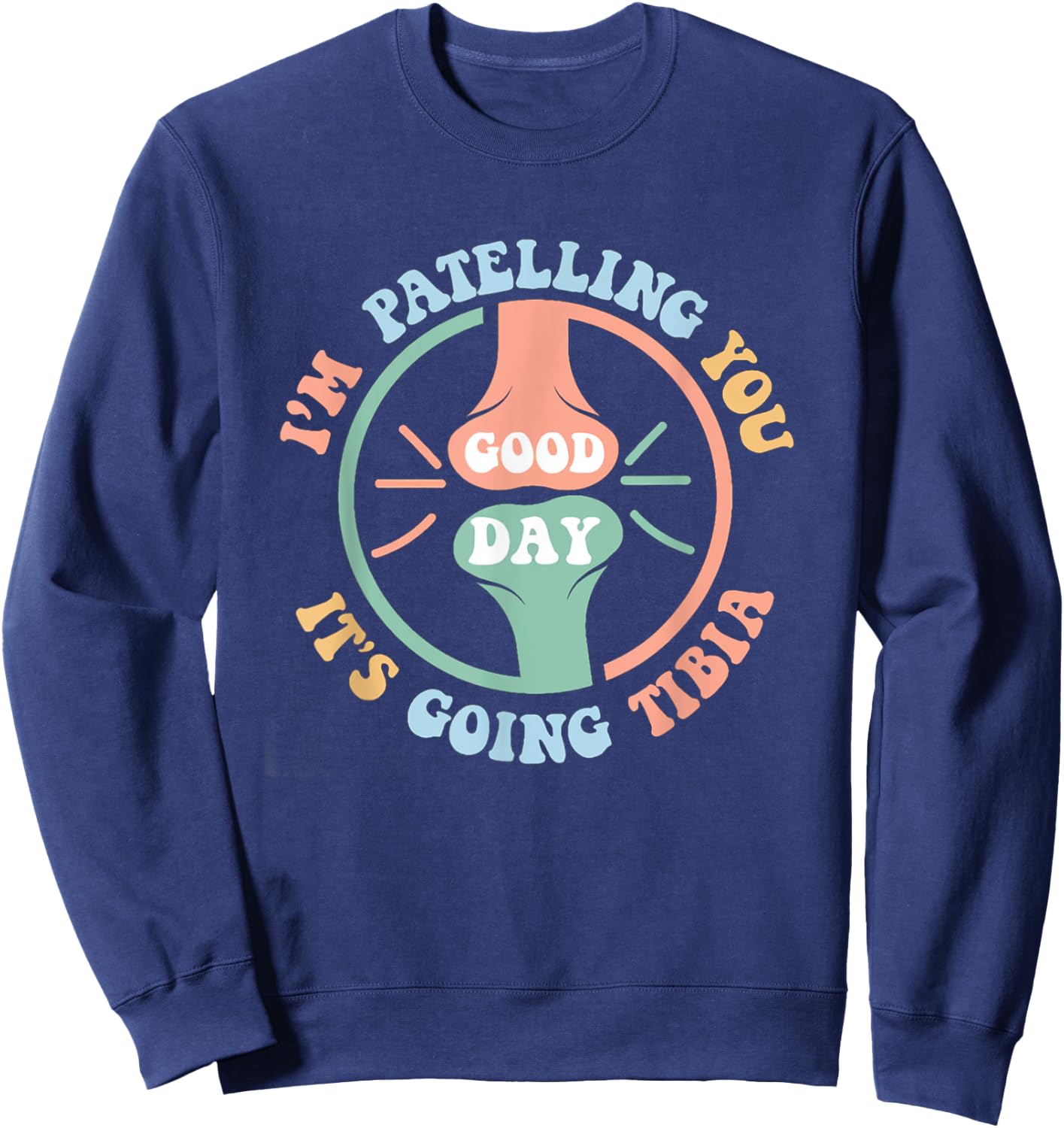 I'm Patelling You It's Going Tibia Good Day Physical Therapy Sweatshirt - Sweatshirt | Navy
