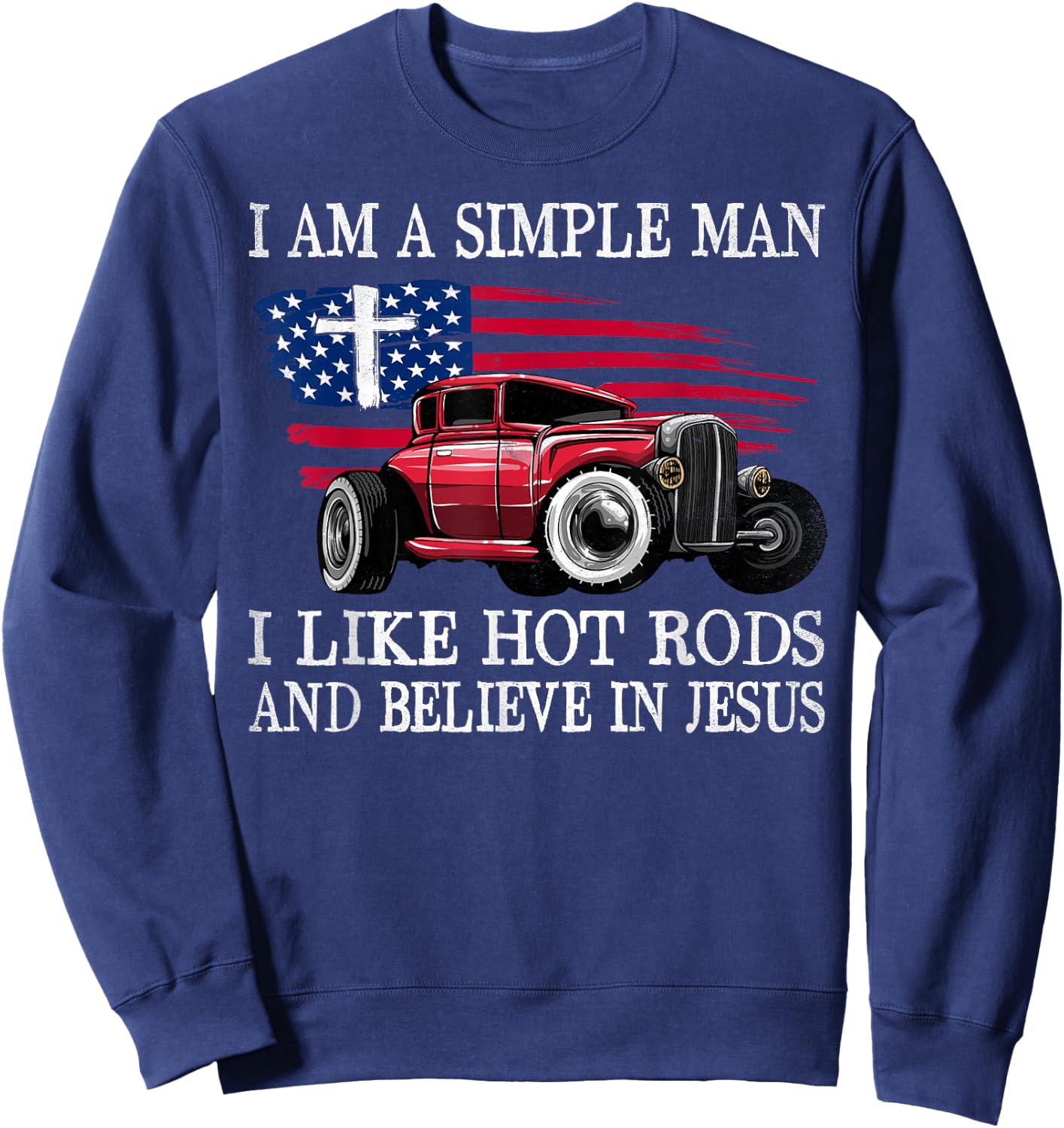 I Am A Simple Man I Like Hot Rods And Believe In Jesus Sweatshirt - Sweatshirt | Navy