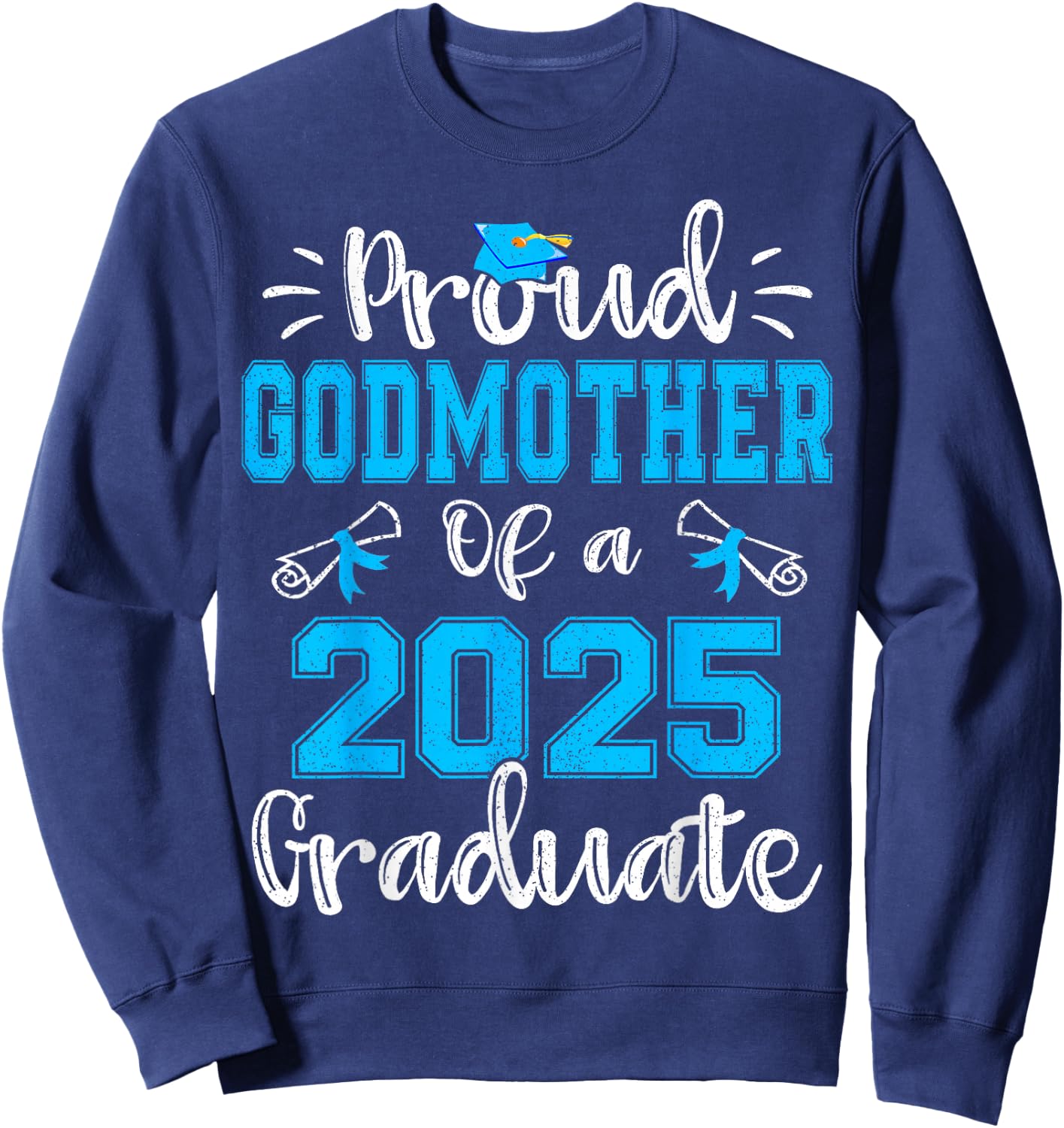 Proud Godmother of a 2025 Graduate Class of 2025 Senior 25 Sweatshirt - Sweatshirt | Navy