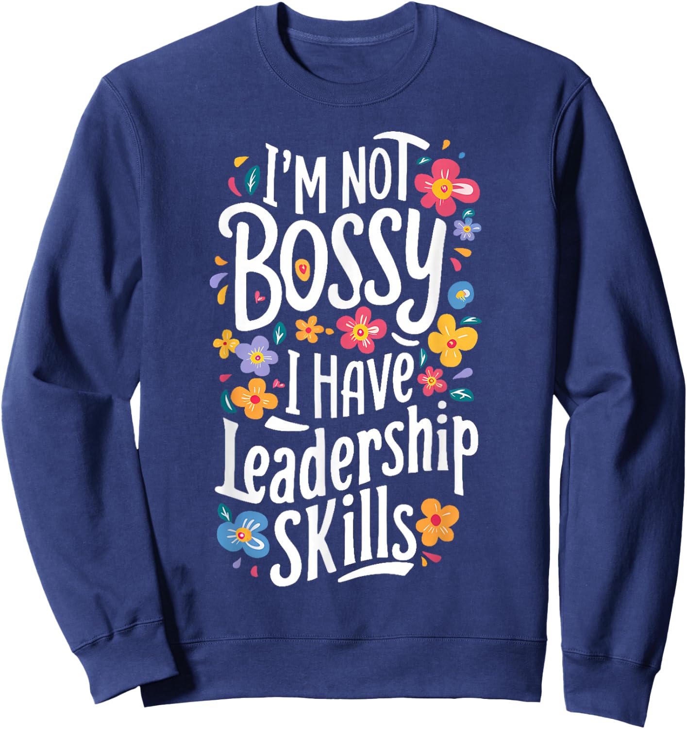 Funny Sarcastic I'm Not Bossy I Just Have Leadership Skills Sweatshirt - Sweatshirt | Navy