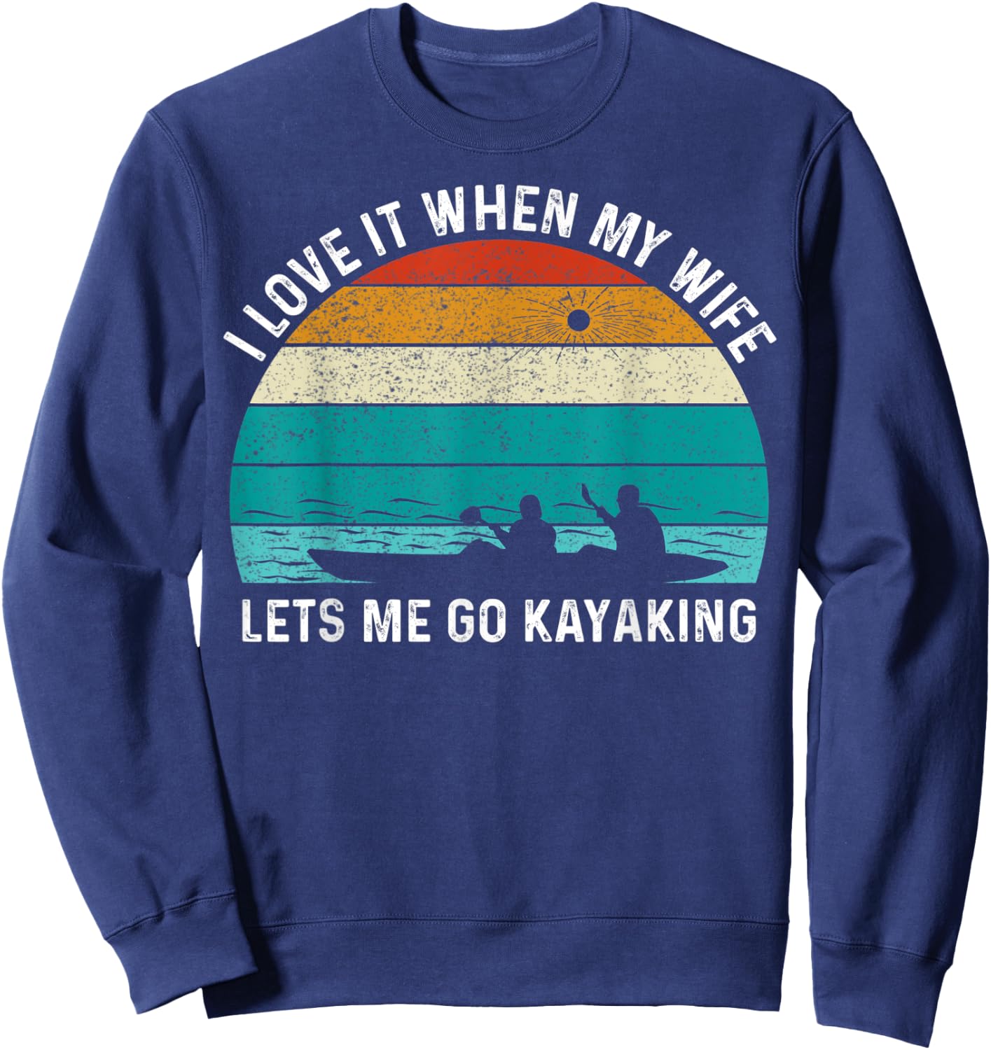 Funny Kayak I Love It When My Wife Let Me Go Kayaking Sweatshirt - Sweatshirt | Navy