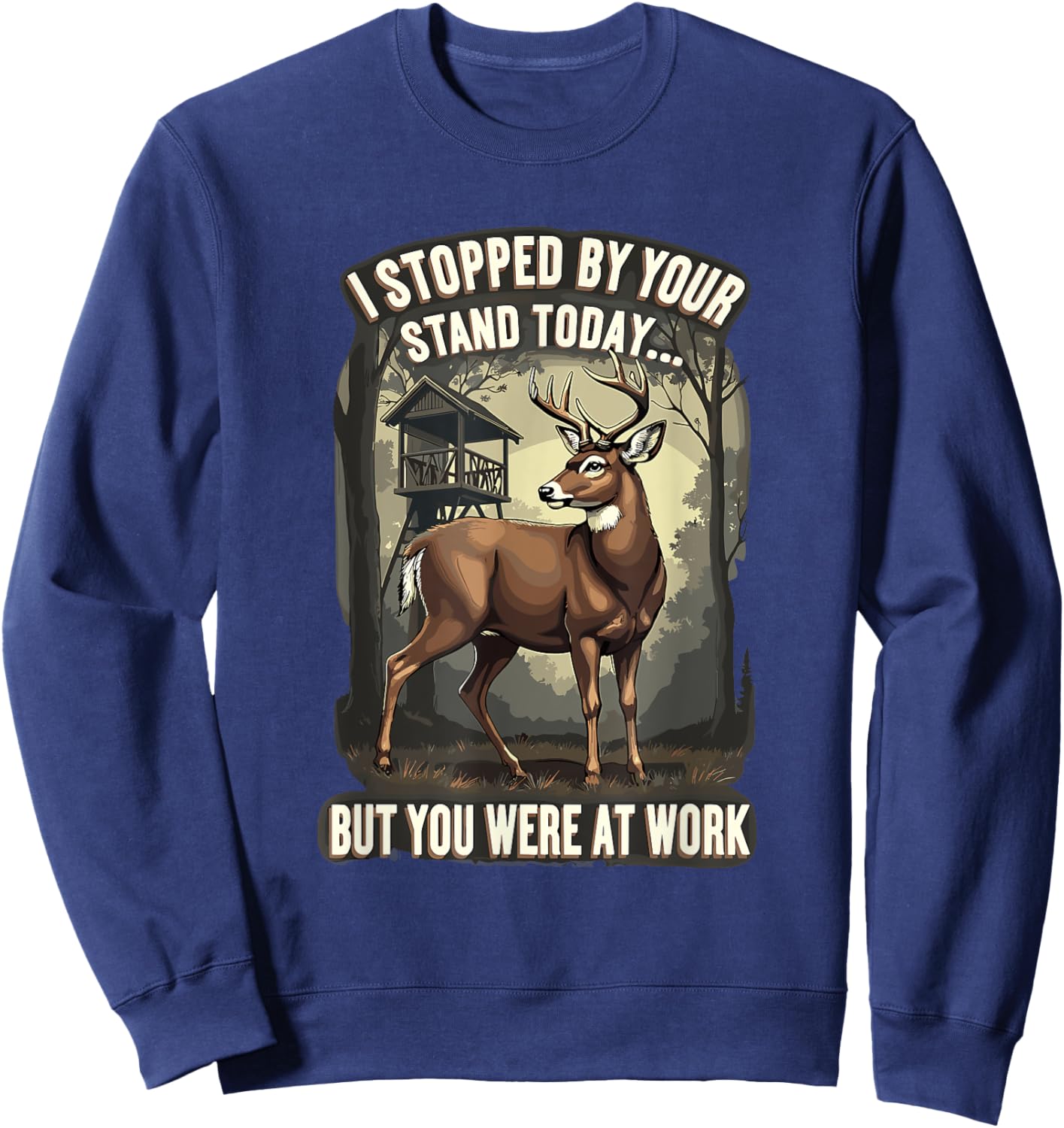 I Stopped By Your Stand Today But You Were At Work Hunting Sweatshirt - Sweatshirt | Navy