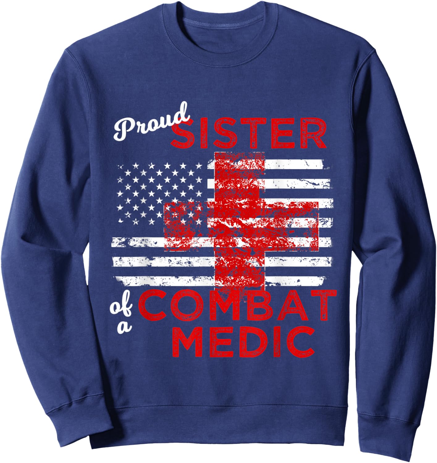 Proud Sister of a Combat Medic Distressed Flag Sweatshirt - Sweatshirt | Navy