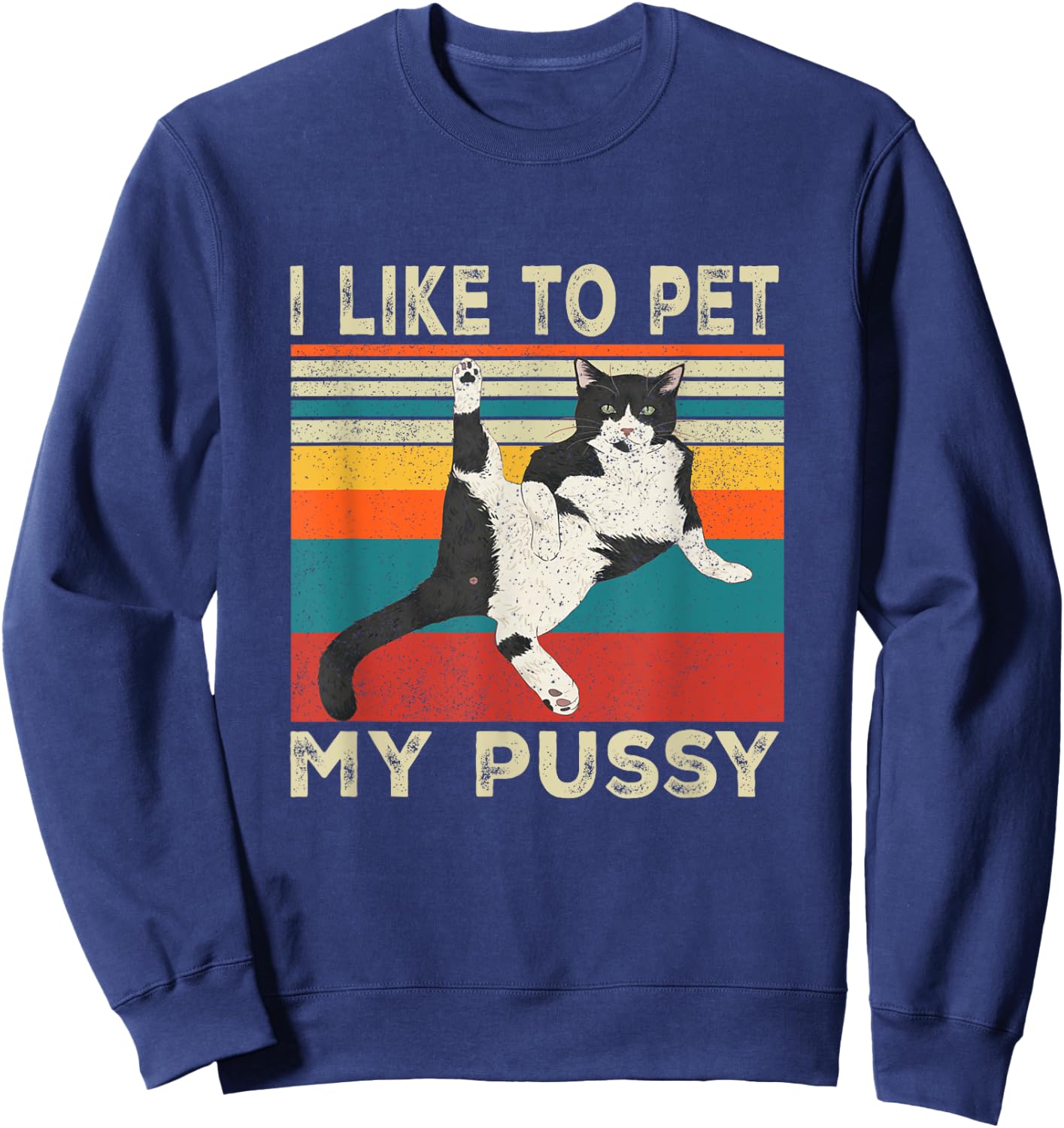 I Like To Pet My Pussy Naughty Funny Humor Saying Cat Sweatshirt - Sweatshirt | Navy