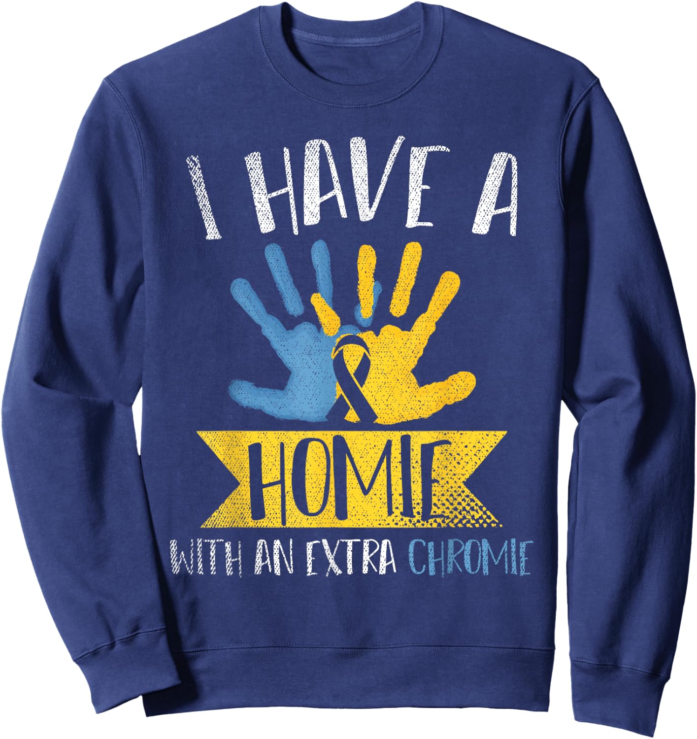 I Have A Homie With An Extra Chromie Down Syndrome Awareness Sweatshirt - Sweatshirt | Navy