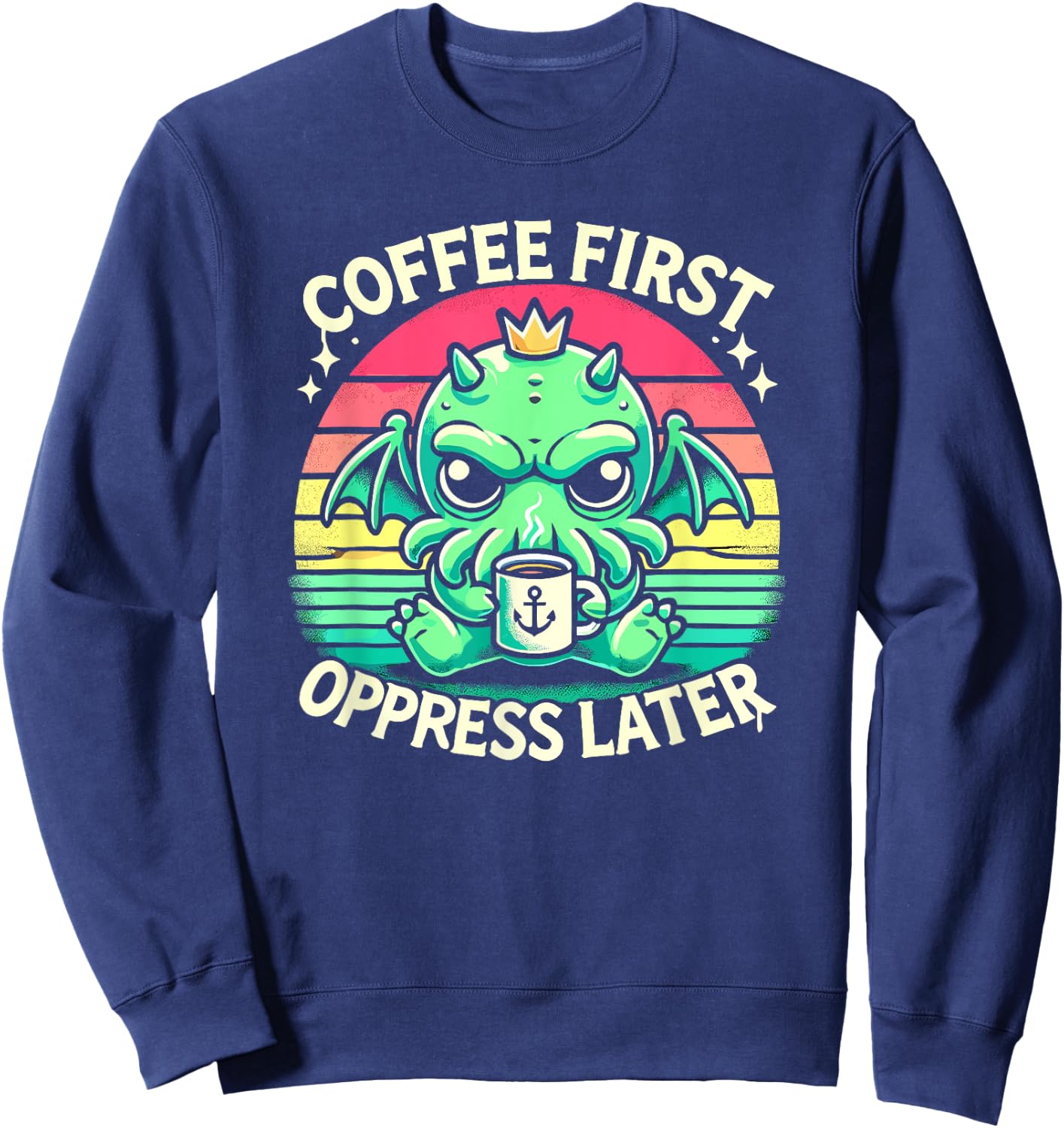 Coffee First Oppress Later, Kawaii Cute Cthulhu Coffee Sweatshirt - Sweatshirt | Navy
