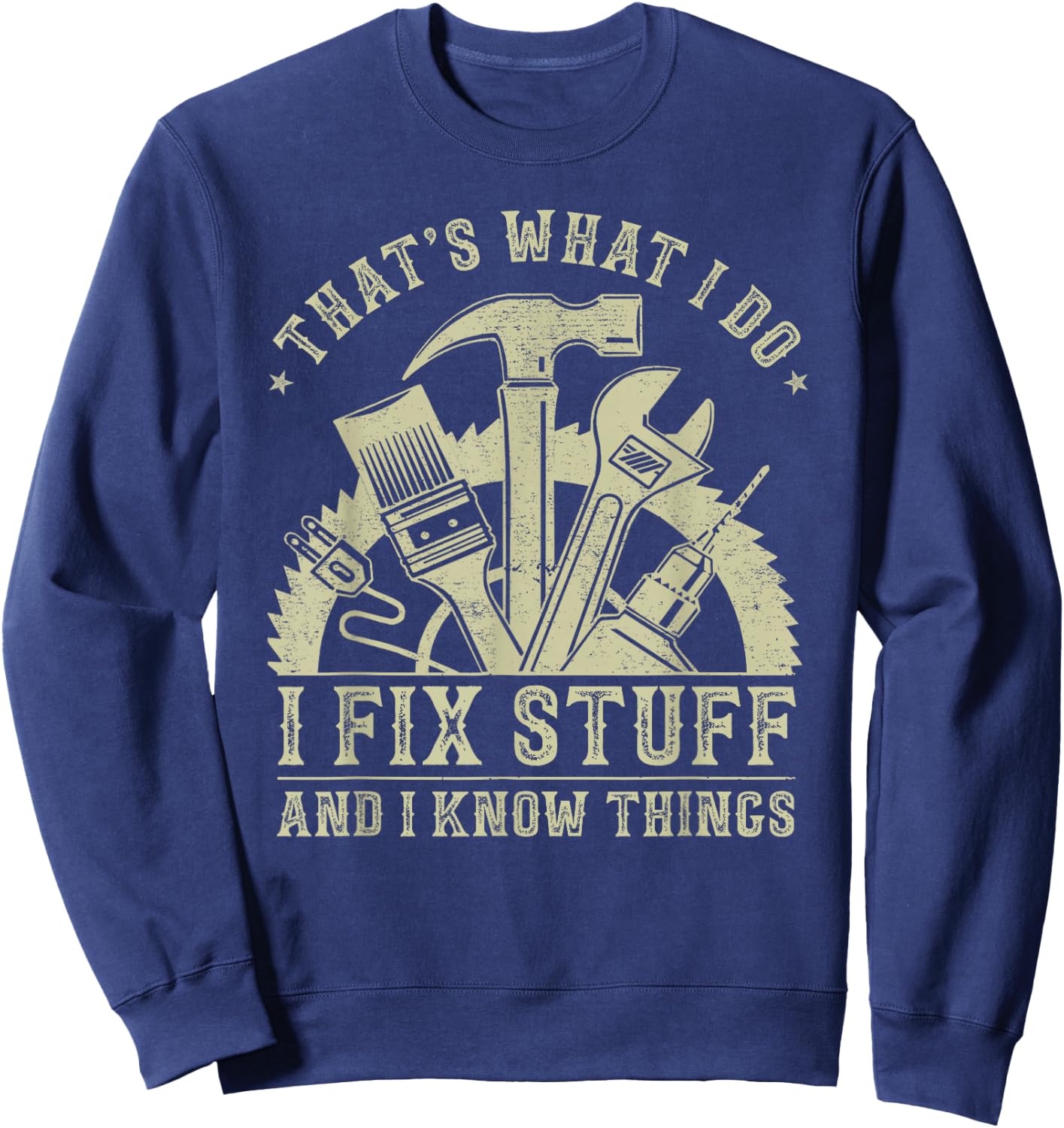 That's What I Do I Fix Stuff and I Know Things Funny Dad Men Sweatshirt - Sweatshirt | Navy
