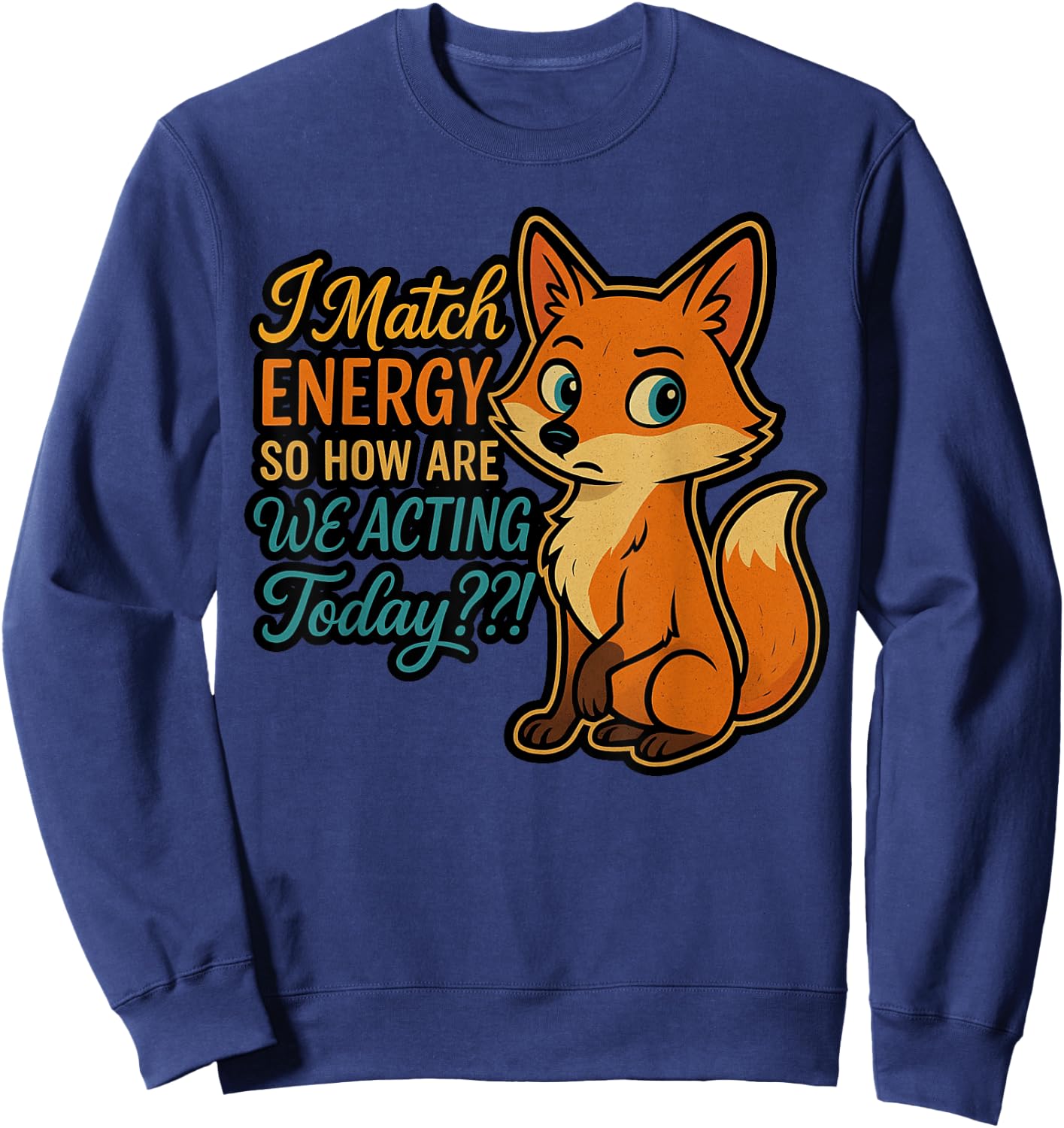 I Match Energy, So How Are We Acting Today Sweatshirt - Sweatshirt | Navy
