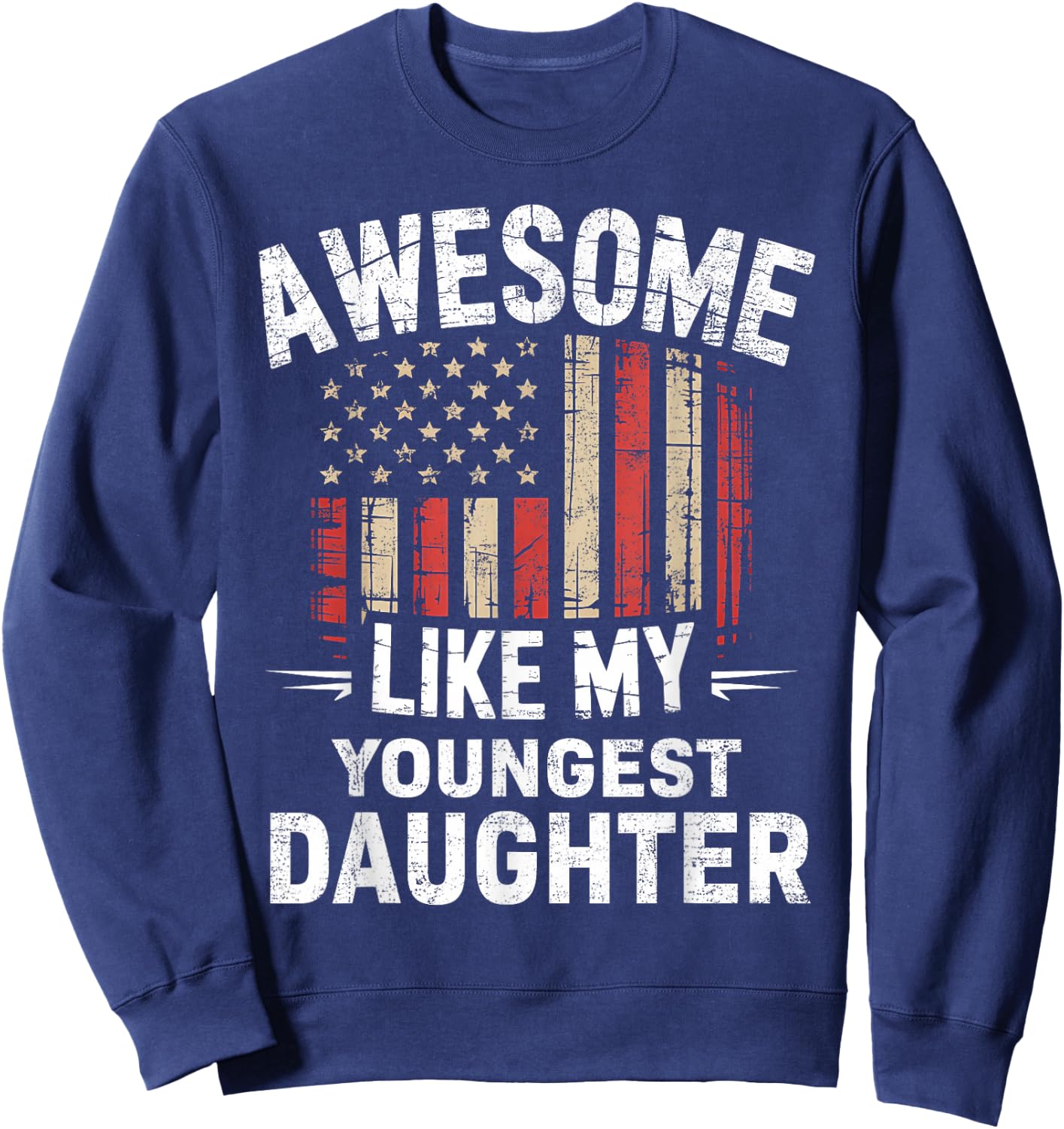 Funny Awesome Like My Youngest Daughter Flag USA Fathers Day Sweatshirt - Sweatshirt | Navy