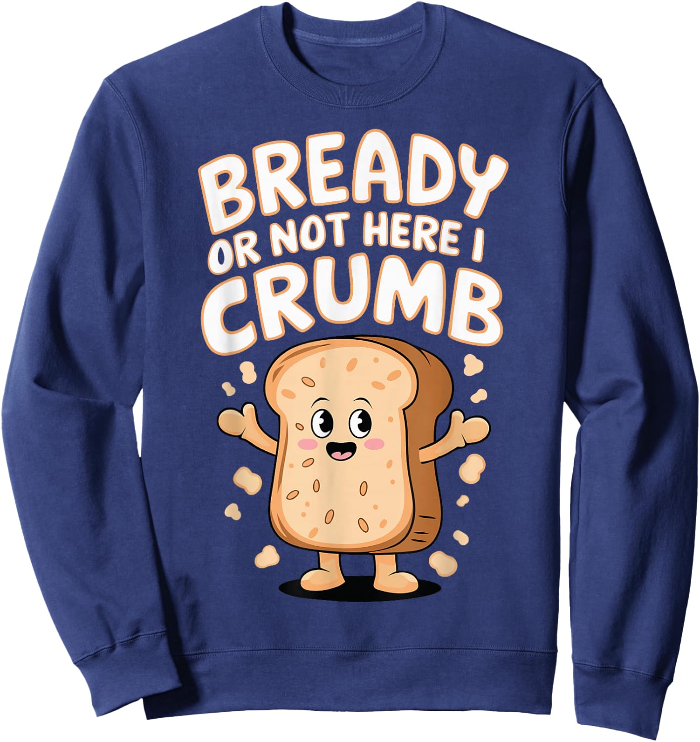 Bready Or Not Here I Crumb Sweatshirt - Sweatshirt | Navy
