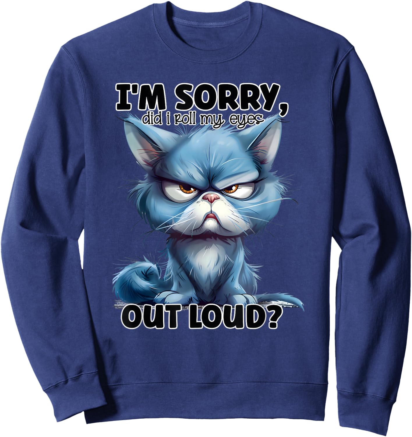 I'm Sorry Did I Roll My Eyes Out Loud, Funny Cat Sweatshirt - Sweatshirt | Navy