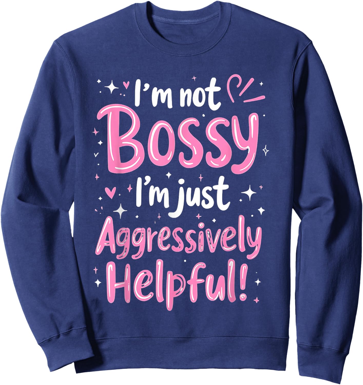 Funny Sarcastic quote I'm Not Bossy I'm Aggressively Helpful Sweatshirt - Sweatshirt | Navy