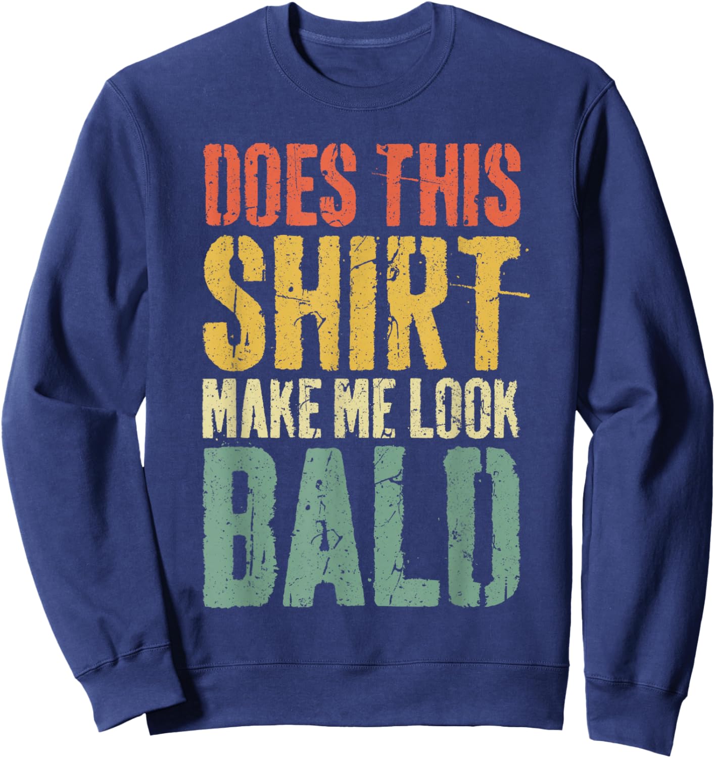Does This Shirt Make Me Look Bald Shirt Men Funny Bald Man Sweatshirt - Sweatshirt | Navy