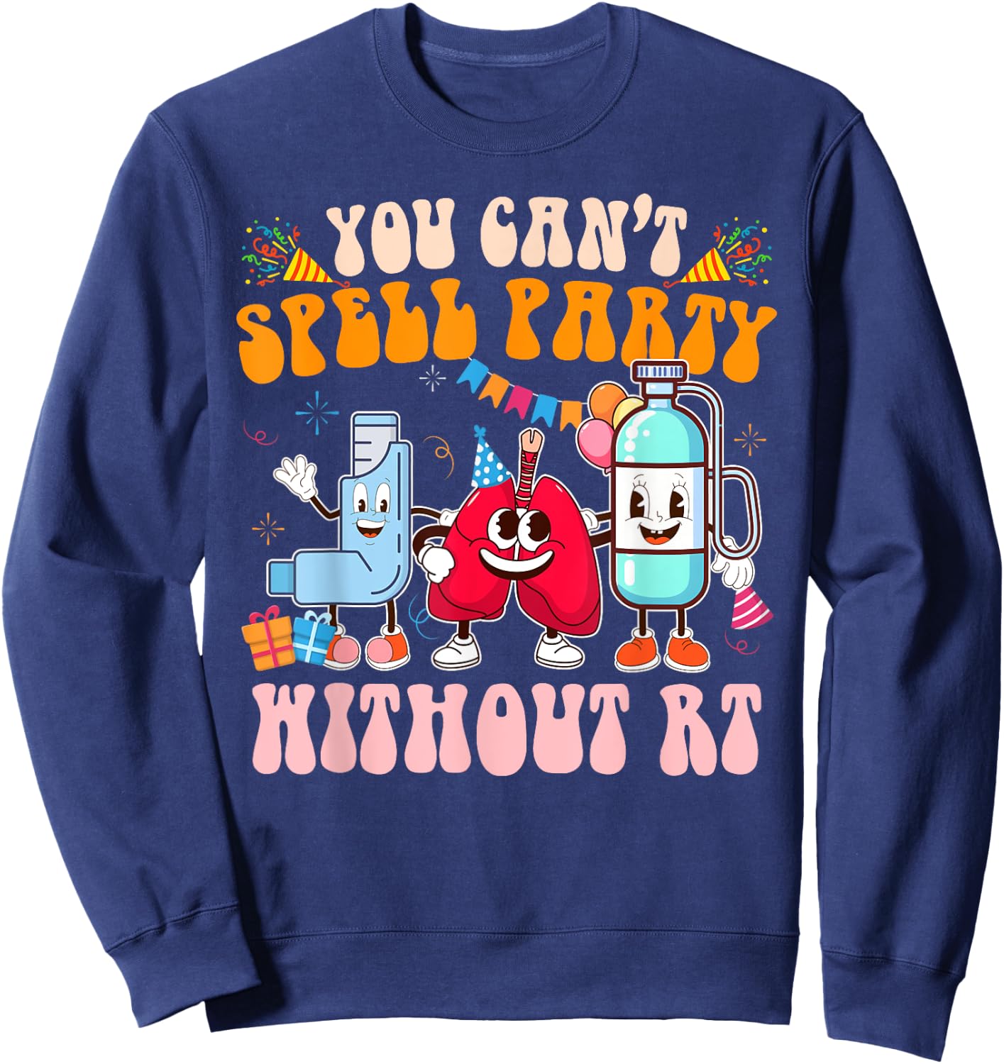 Respiratory Therapist RT You Can't Spell Party Without RT Sweatshirt - Sweatshirt | Navy