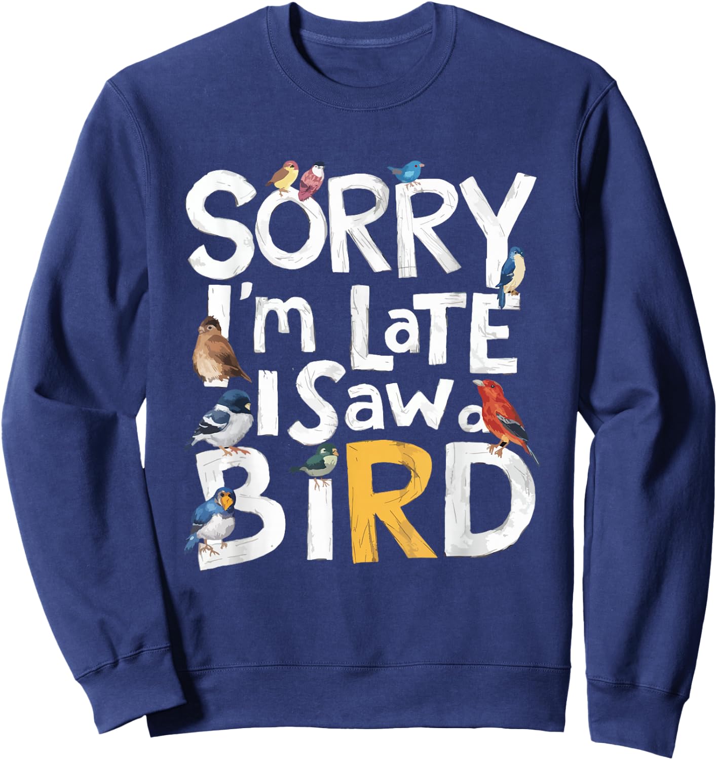 Funny Sorry I'm Late I Saw A Bird Birdwatching Lover Cute Sweatshirt - Sweatshirt | Navy