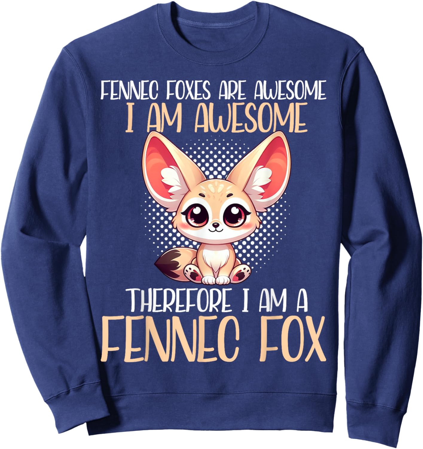 Fennec Fox Are Awesome I Am Awesome I Am A Fennec Fox Sweatshirt - Sweatshirt | Navy