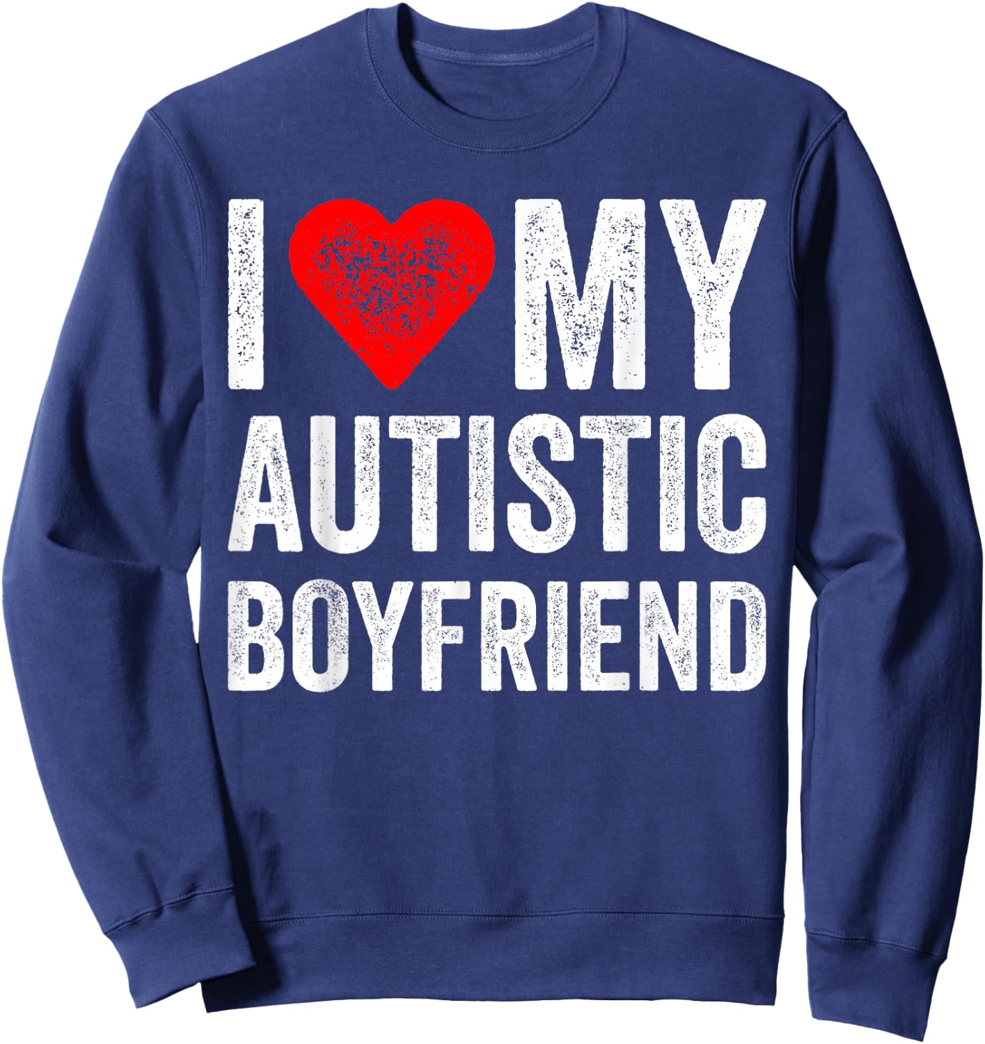 I Heart My Autistic Boyfriend I Love My Autistic Boyfriend Sweatshirt - Sweatshirt | Navy