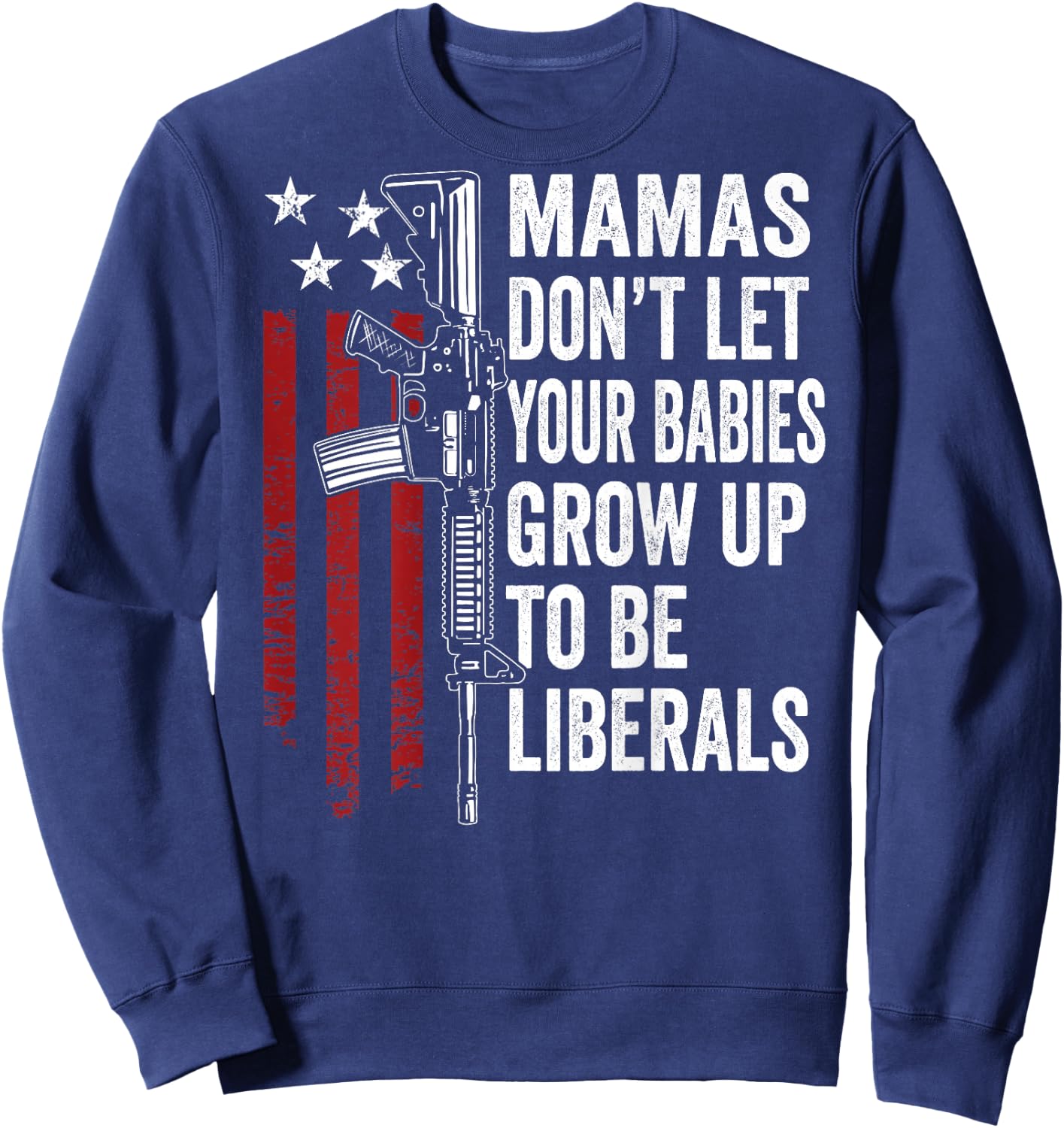 Mamas Don't Let Babies Grow Up To Be Liberals - ON BACK Sweatshirt - Sweatshirt | Navy