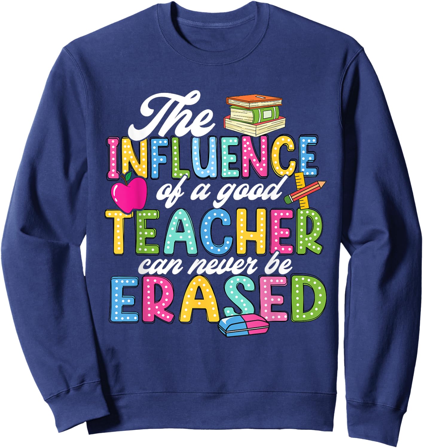 The Influence Of A Good Teacher Can Never Be Erased Sweatshirt - Sweatshirt | Navy