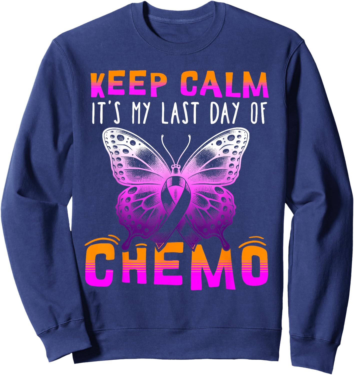 Cute Cancer Awareness - Keep Calm It's My Last Day Of Chemo Sweatshirt - Sweatshirt | Navy
