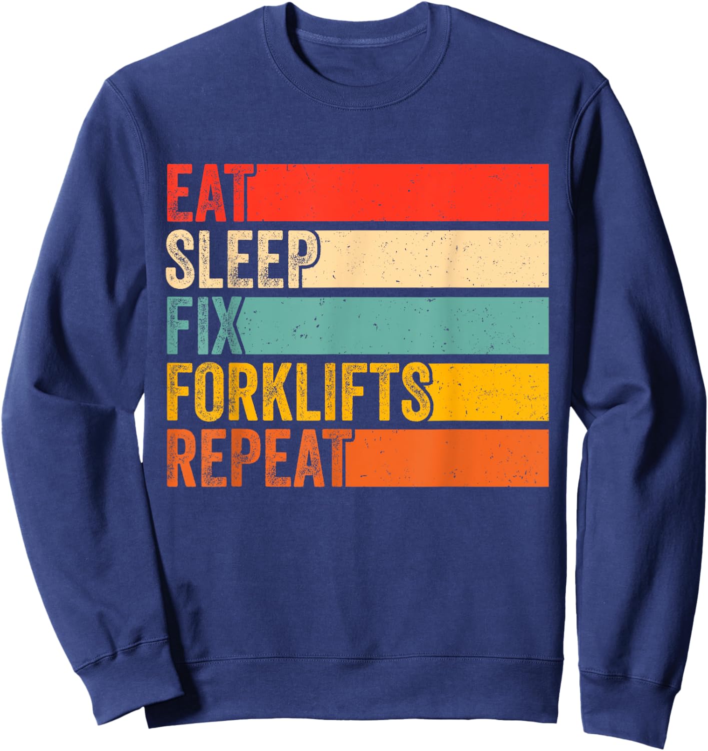 Eat Sleep Fix Forklifts Repeat Funny Forklift Mechanic Sweatshirt - Sweatshirt | Navy